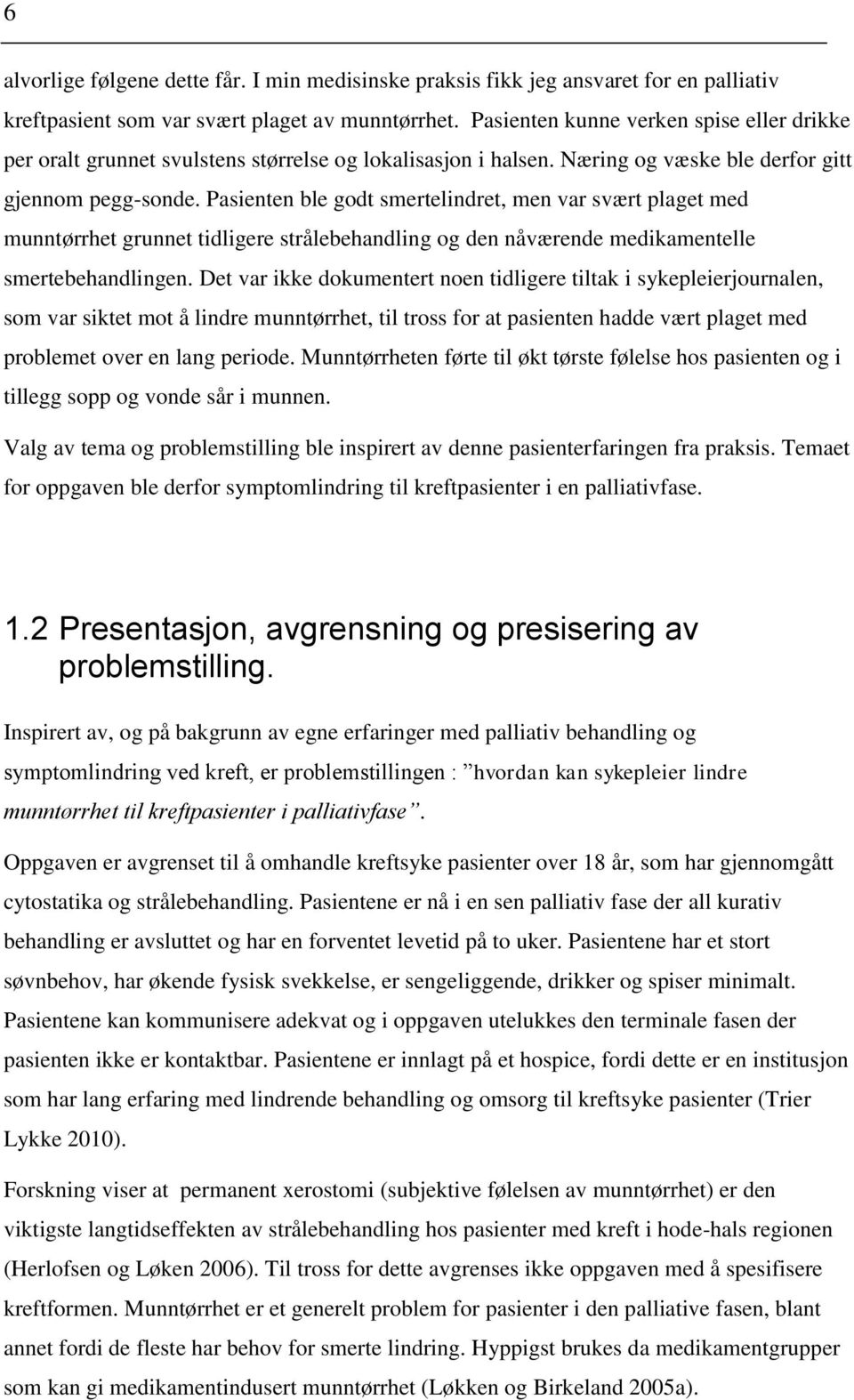 Pasienten ble godt smertelindret, men var svært plaget med munntørrhet grunnet tidligere strålebehandling og den nåværende medikamentelle smertebehandlingen.