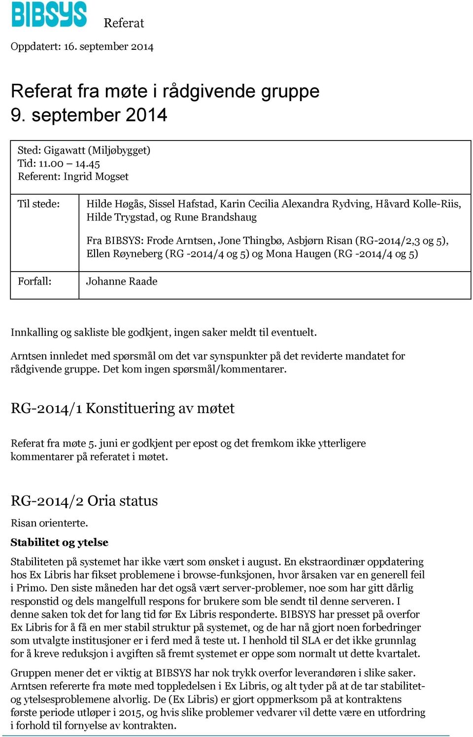 Asbjørn Risan (RG-2014/2,3 og 5), Ellen Røyneberg (RG -2014/4 og 5) og Mona Haugen (RG -2014/4 og 5) Forfall: Johanne Raade Innkalling og sakliste ble godkjent, ingen saker meldt til eventuelt.