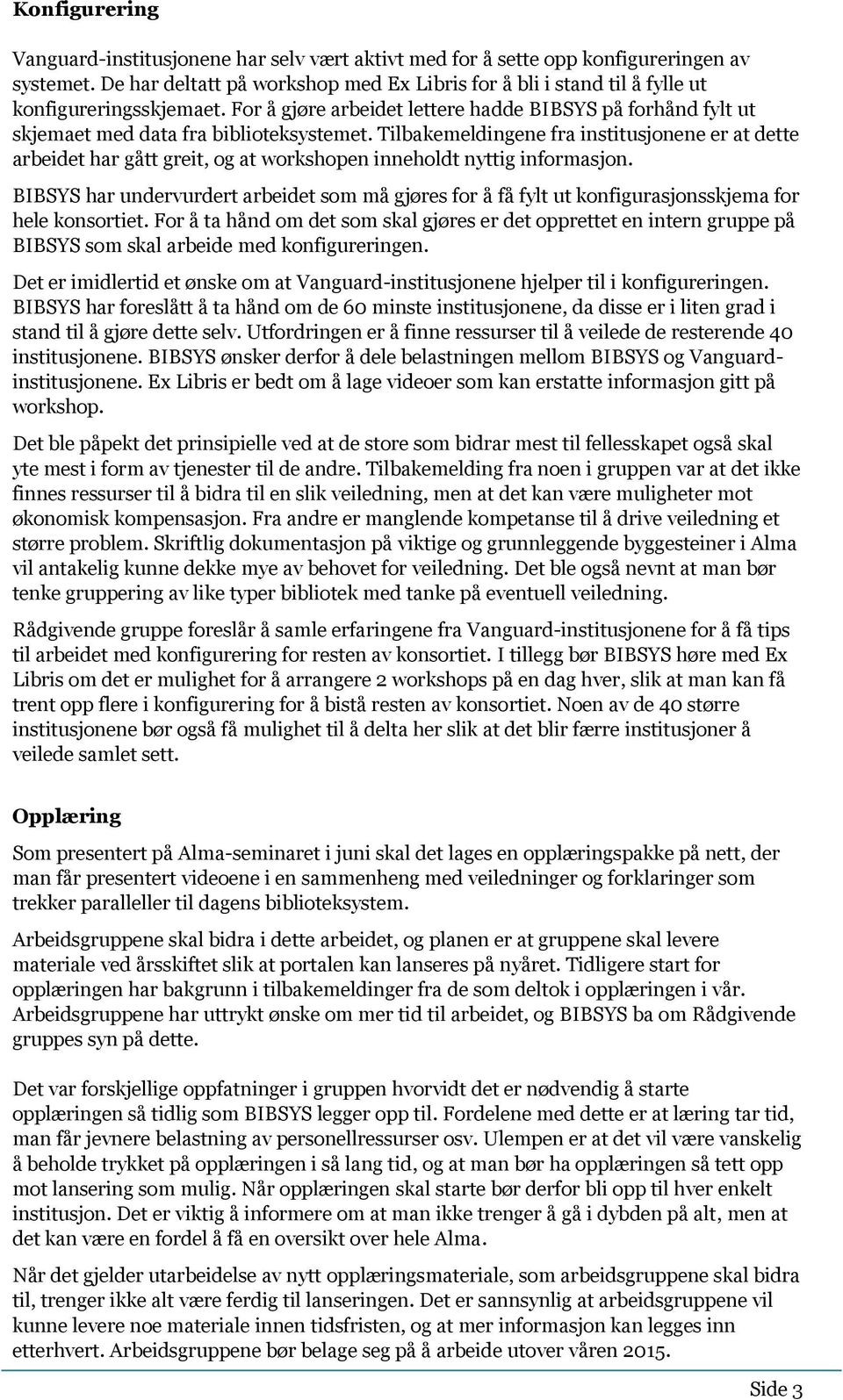 Tilbakemeldingene fra institusjonene er at dette arbeidet har gått greit, og at workshopen inneholdt nyttig informasjon.