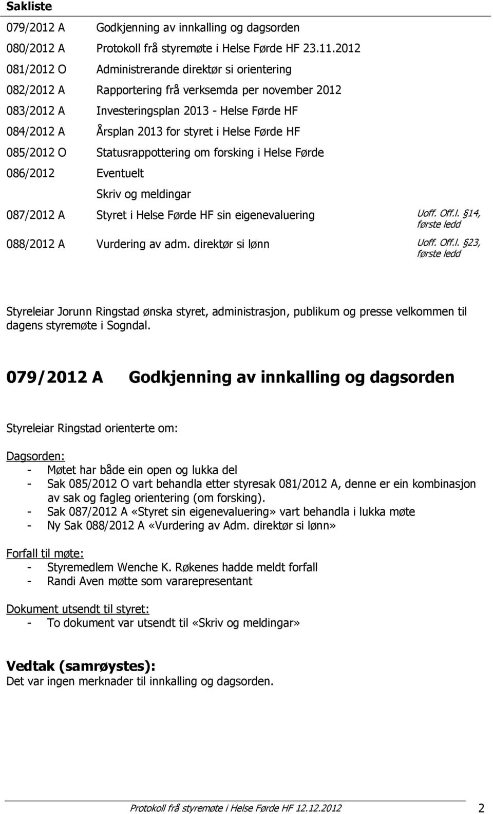 Helse Førde HF 085/2012 O Statusrappottering om forsking i Helse Førde 086/2012 Eventuelt Skriv og meldingar 087/2012 A Styret i Helse Førde HF sin eigenevaluering Uoff. Off.l. 14, første ledd 088/2012 A Vurdering av adm.