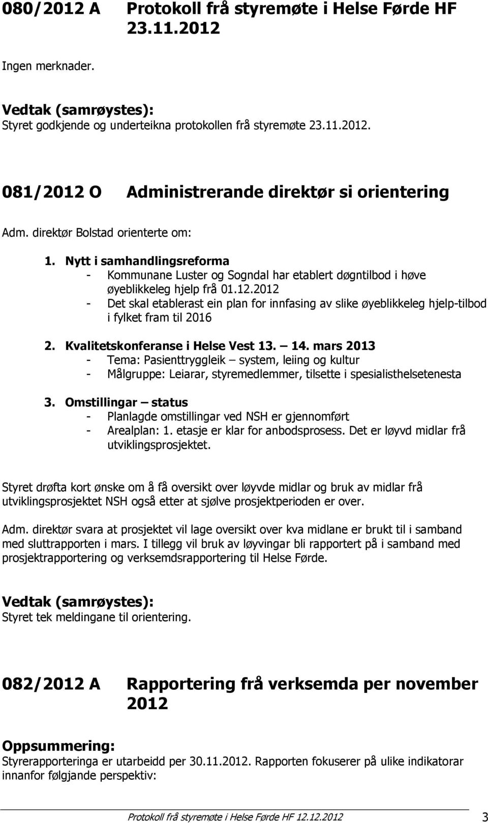 2012 - Det skal etablerast ein plan for innfasing av slike øyeblikkeleg hjelp-tilbod i fylket fram til 2016 2. Kvalitetskonferanse i Helse Vest 13. 14.