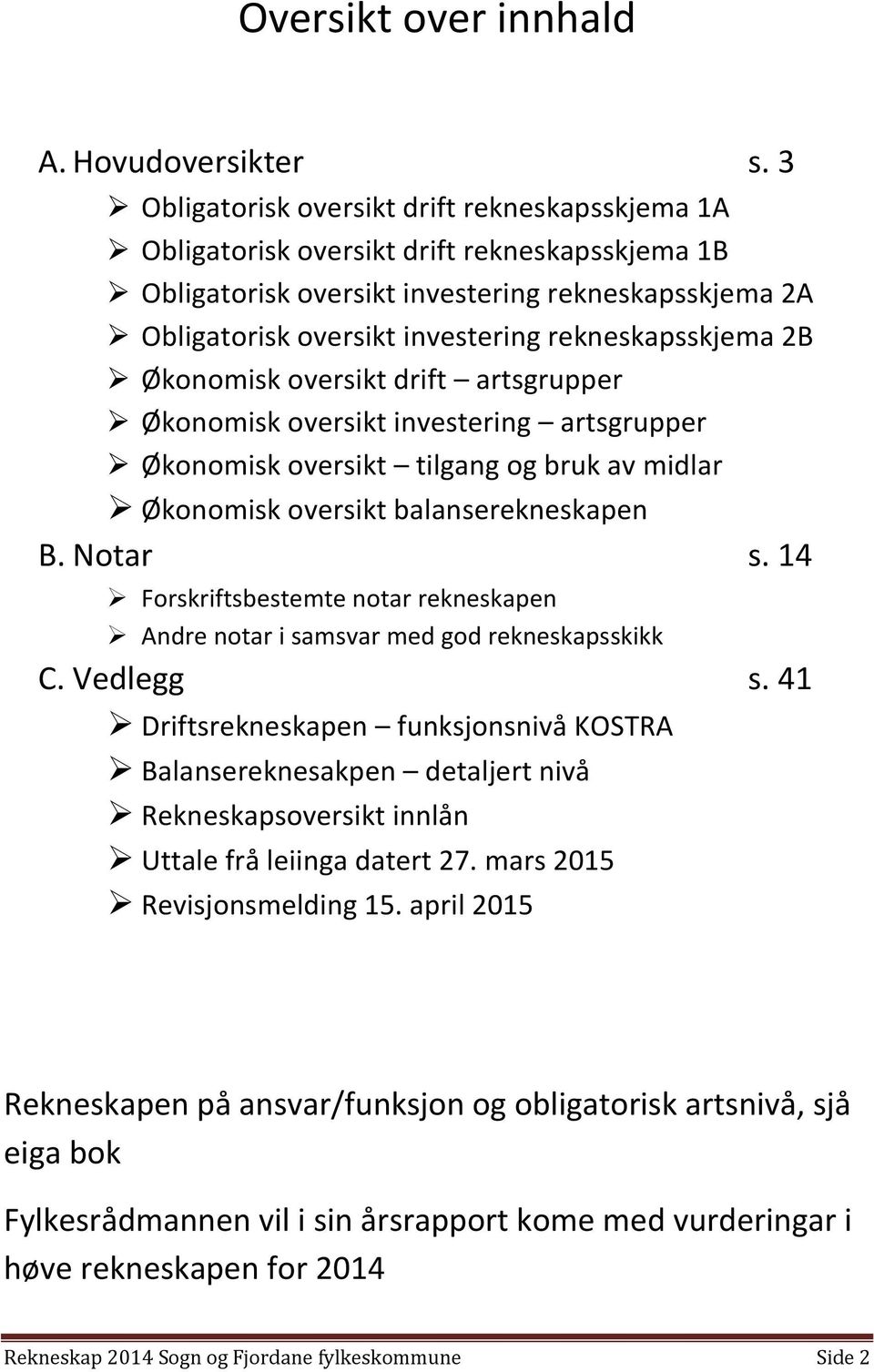 rekneskapsskjema 2B Økonomisk oversikt drift artsgrupper Økonomisk oversikt investering artsgrupper Økonomisk oversikt tilgang og bruk av midlar Økonomisk oversikt balanserekneskapen B. Notar s.