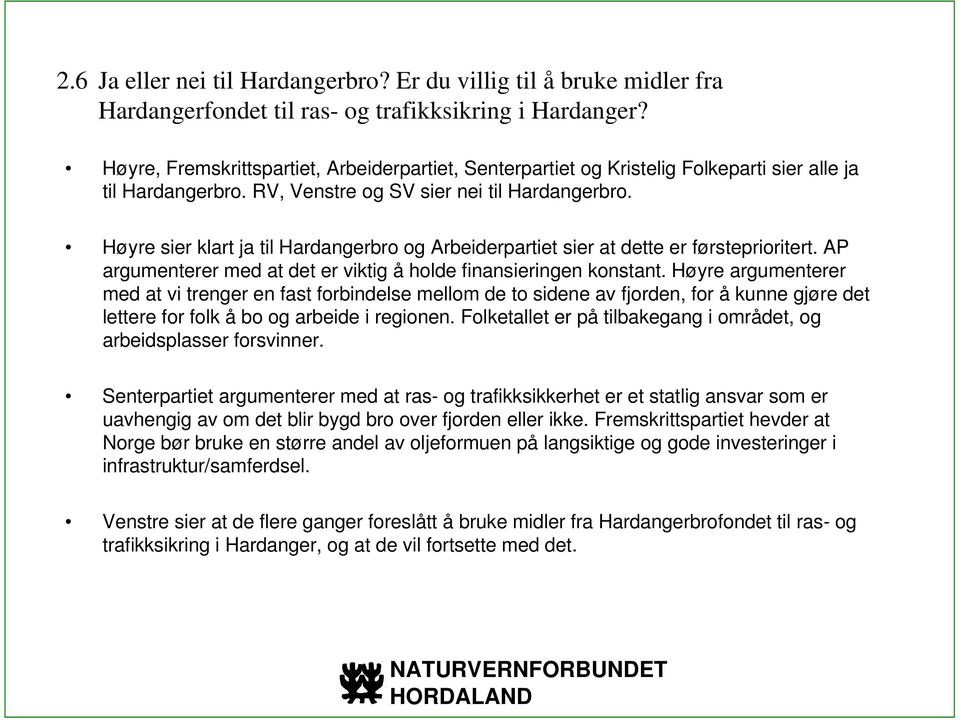 Høyre sier klart ja til Hardangerbro og Arbeiderpartiet sier at dette er førsteprioritert. AP argumenterer med at det er viktig å holde finansieringen konstant.