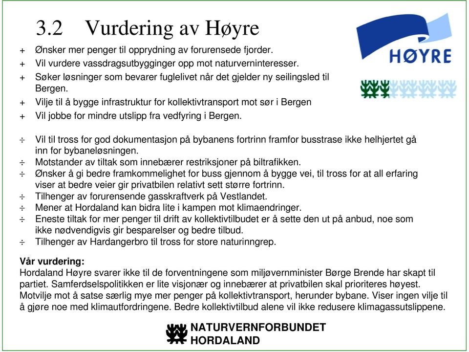 + Vilje til å bygge infrastruktur for kollektivtransport mot sør i Bergen + Vil jobbe for mindre utslipp fra vedfyring i Bergen.