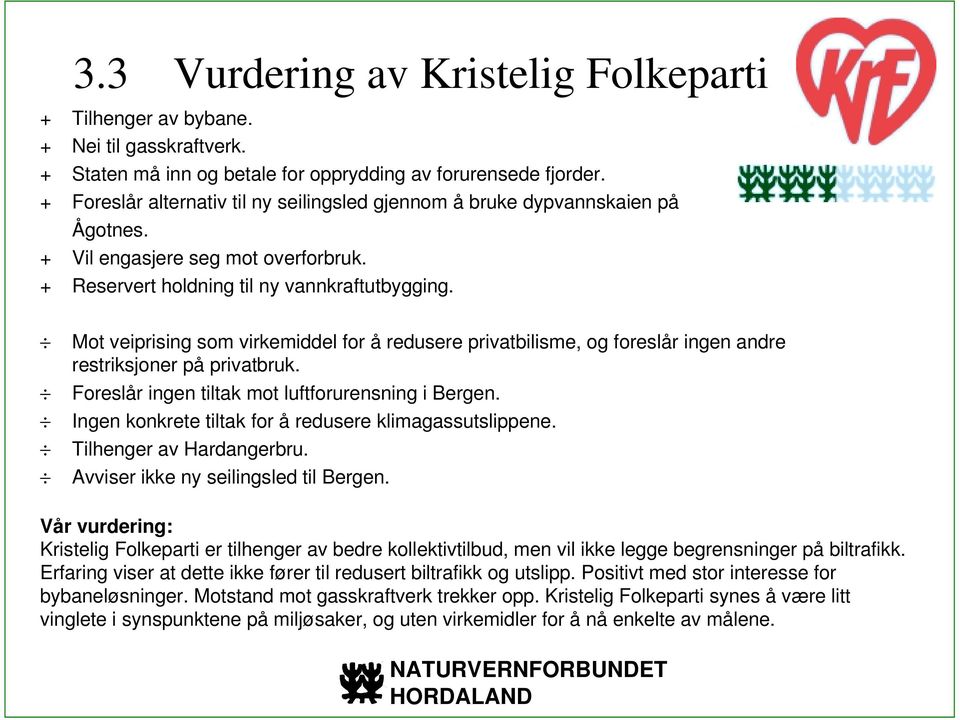 Mot veiprising som virkemiddel for å redusere privatbilisme, og foreslår ingen andre restriksjoner på privatbruk. Foreslår ingen tiltak mot luftforurensning i Bergen.