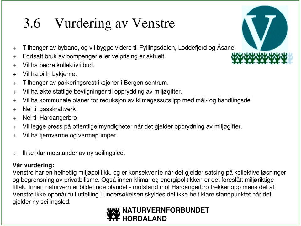 + Vil ha kommunale planer for reduksjon av klimagassutslipp med mål- og handlingsdel + Nei til gasskraftverk + Nei til Hardangerbro + Vil legge press på offentlige myndigheter når det gjelder