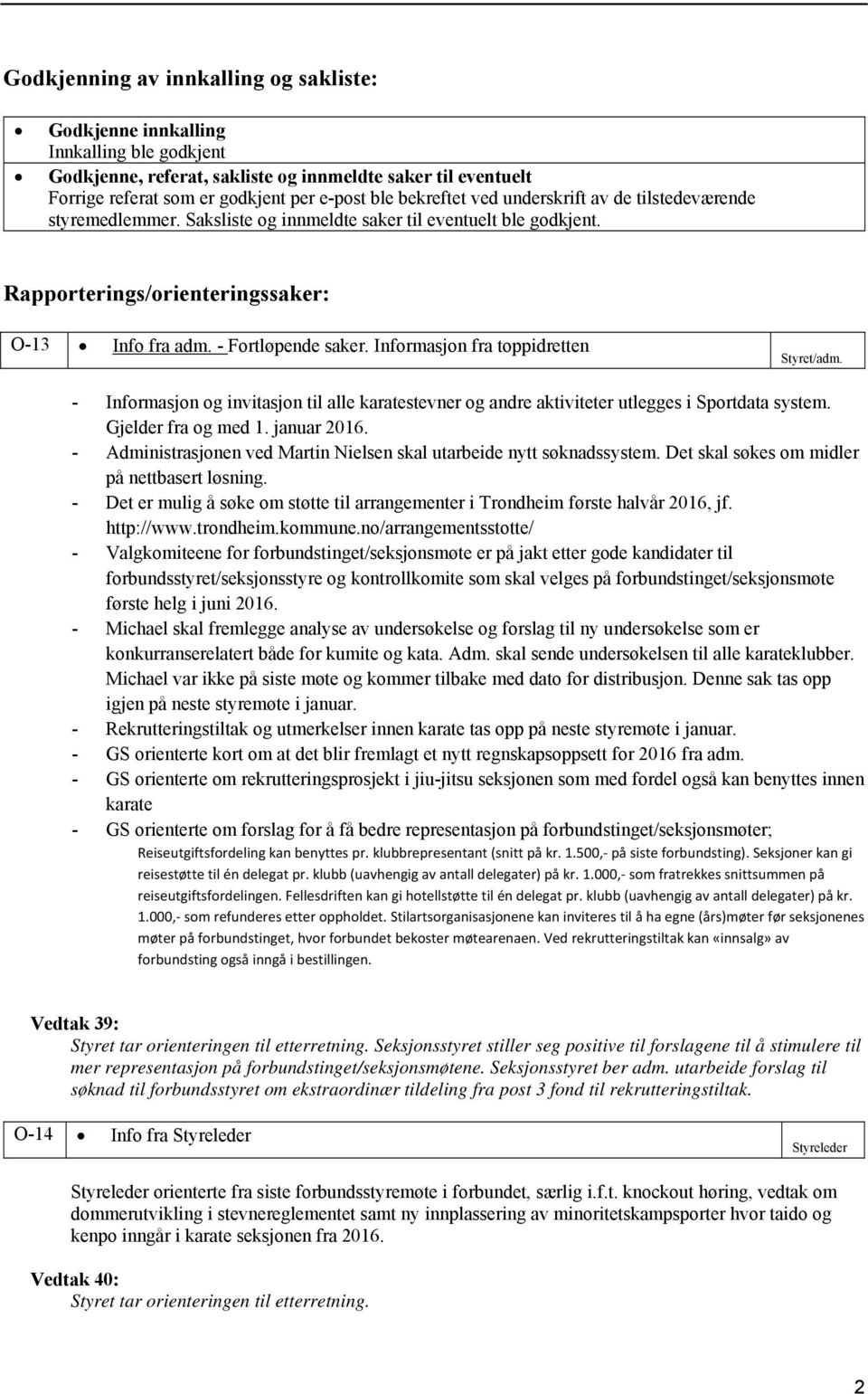 Informasjon fra toppidretten Styret/adm. - Informasjon og invitasjon til alle karatestevner og andre aktiviteter utlegges i Sportdata system. Gjelder fra og med 1. januar 2016.