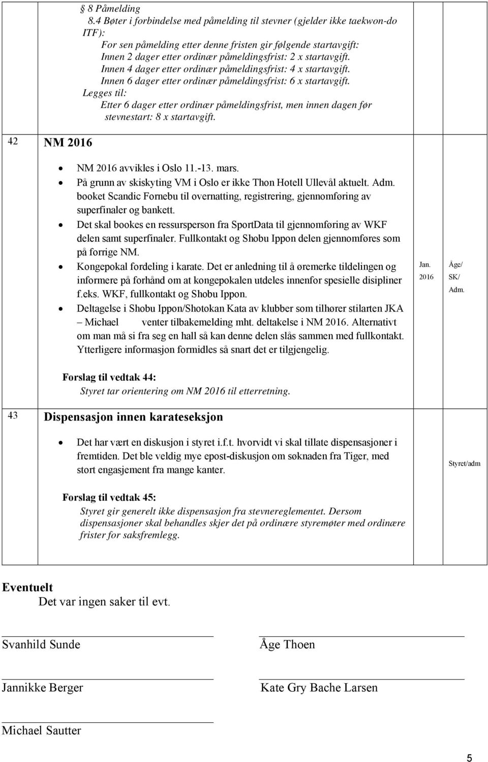 startavgift. Innen 4 dager etter ordinær påmeldingsfrist: 4 x startavgift. Innen 6 dager etter ordinær påmeldingsfrist: 6 x startavgift.