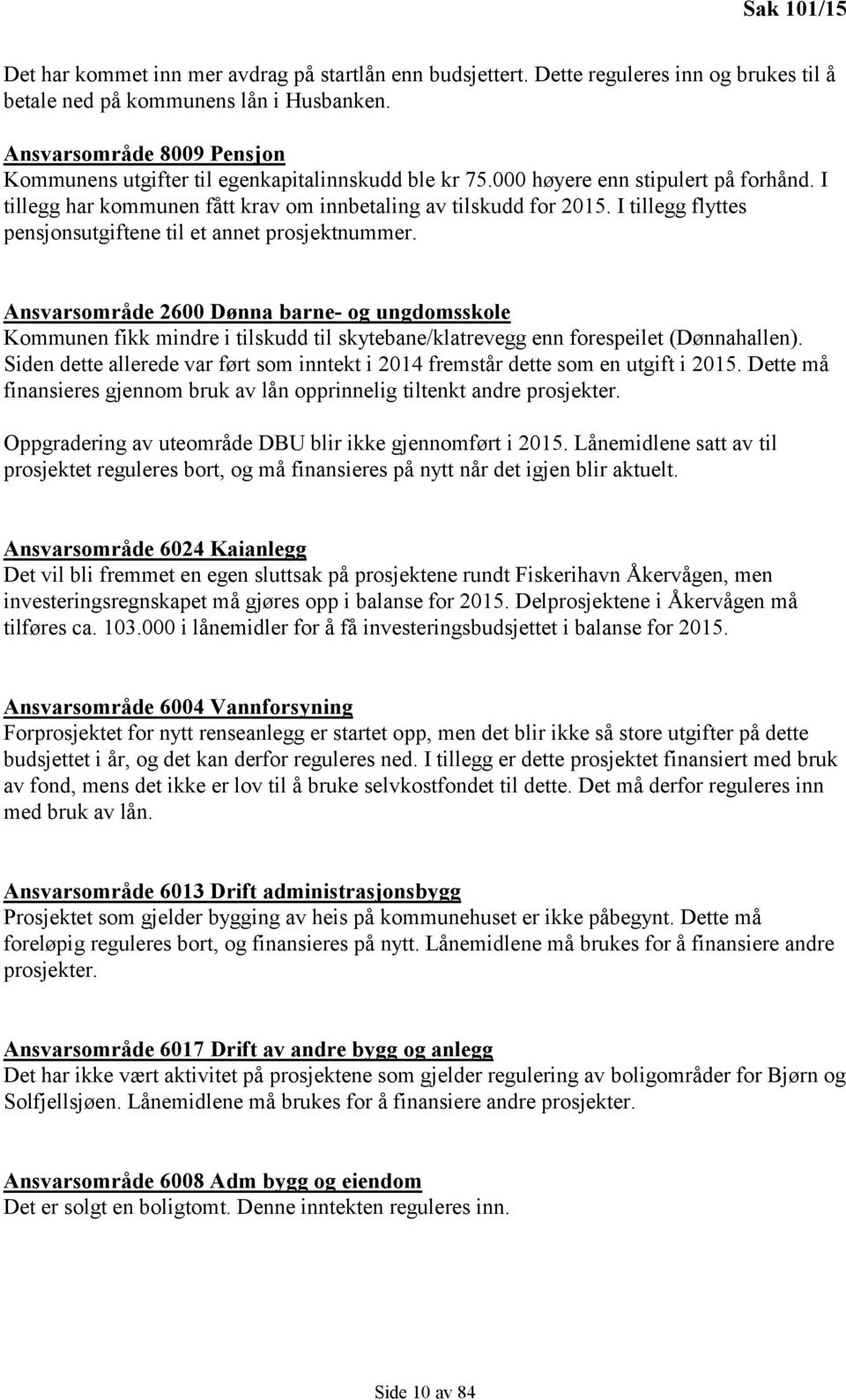 I tillegg flyttes pensjonsutgiftene til et annet prosjektnummer. Ansvarsområde 2600 Dønna barne- og ungdomsskole Kommunen fikk mindre i tilskudd til skytebane/klatrevegg enn forespeilet (Dønnahallen).