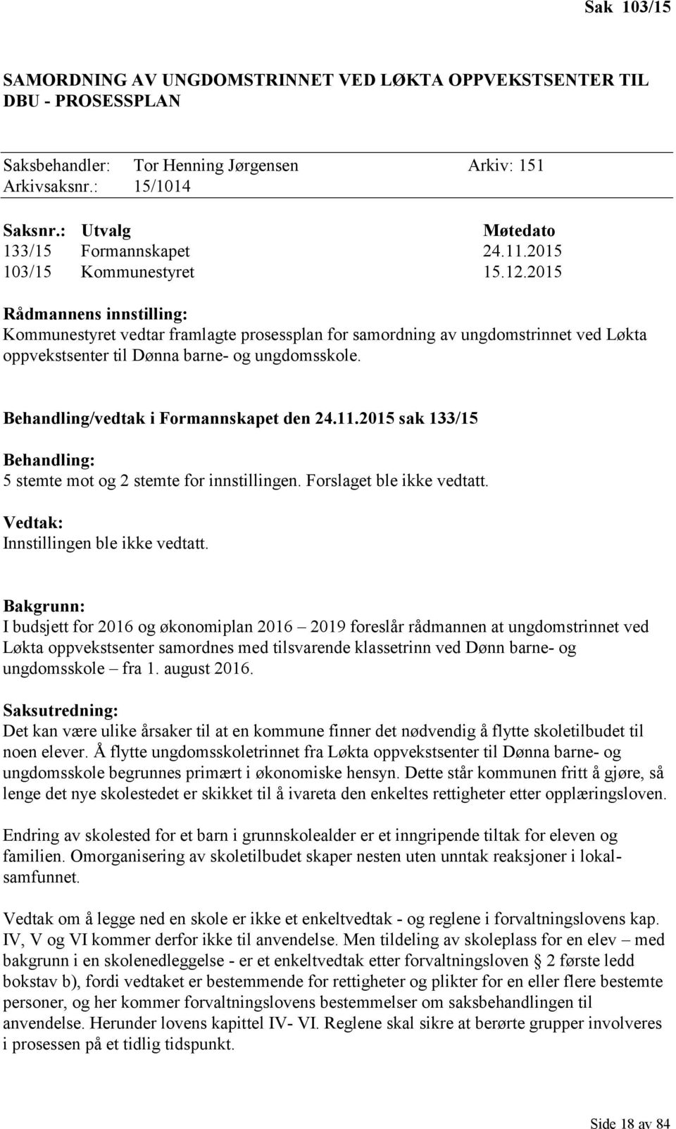 2015 Rådmannens innstilling: Kommunestyret vedtar framlagte prosessplan for samordning av ungdomstrinnet ved Løkta oppvekstsenter til Dønna barne- og ungdomsskole.