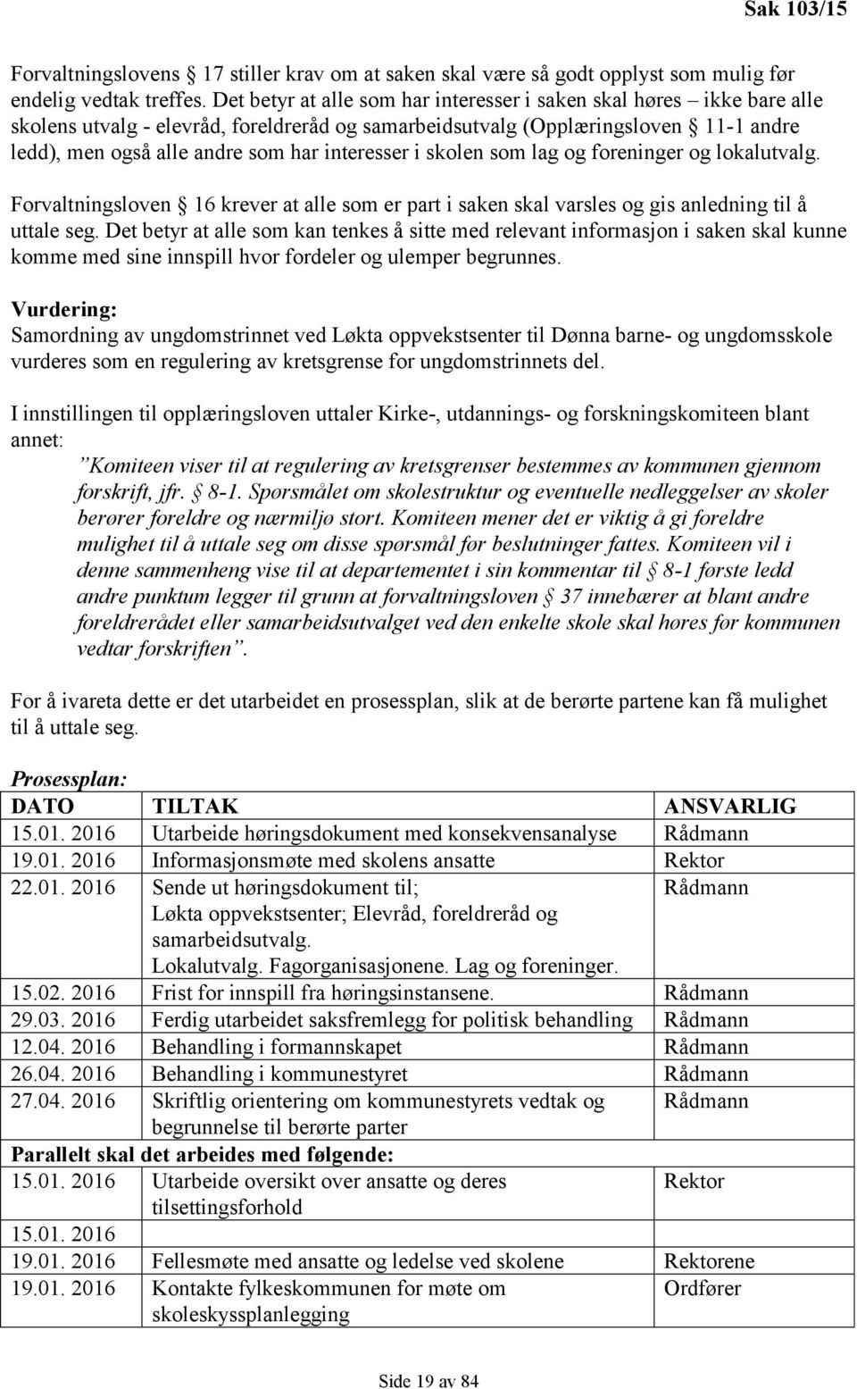 interesser i skolen som lag og foreninger og lokalutvalg. Forvaltningsloven 16 krever at alle som er part i saken skal varsles og gis anledning til å uttale seg.