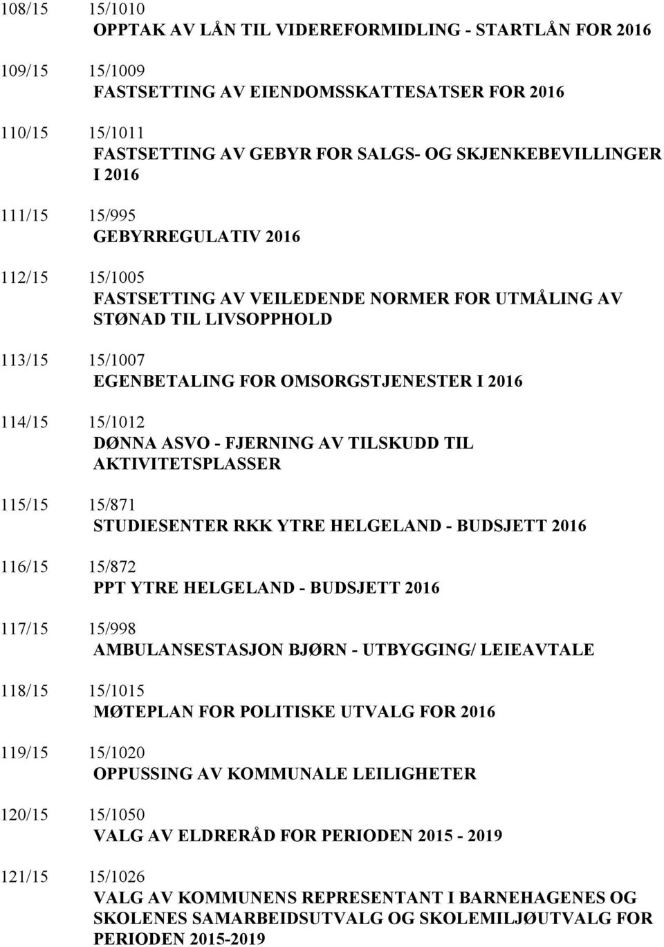 DØNNA ASVO - FJERNING AV TILSKUDD TIL AKTIVITETSPLASSER 115/15 15/871 STUDIESENTER RKK YTRE HELGELAND - BUDSJETT 2016 116/15 15/872 PPT YTRE HELGELAND - BUDSJETT 2016 117/15 15/998 AMBULANSESTASJON