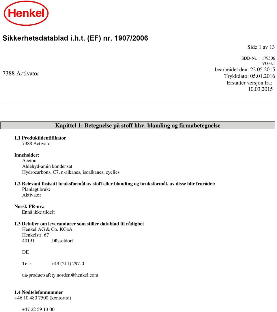 2 Relevant fastsatt bruksformål av stoff eller blanding og bruksformål, av disse blir frarådet: Planlagt bruk: Aktivator Norsk PR-nr.: Ennå ikke tildelt 1.