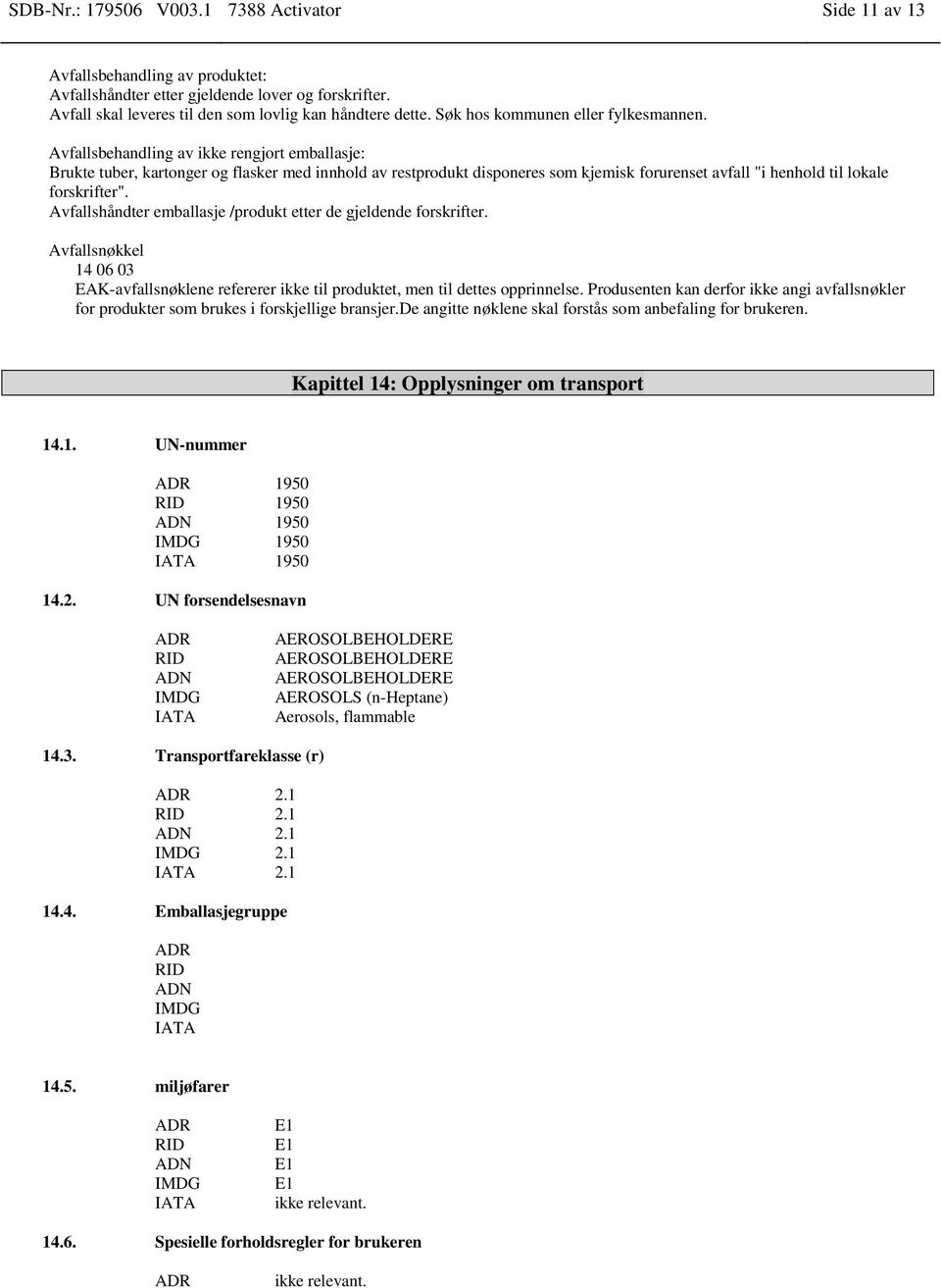 Avfallsbehandling av ikke rengjort emballasje: Brukte tuber, kartonger og flasker med innhold av restprodukt disponeres som kjemisk forurenset avfall "i henhold til lokale forskrifter".