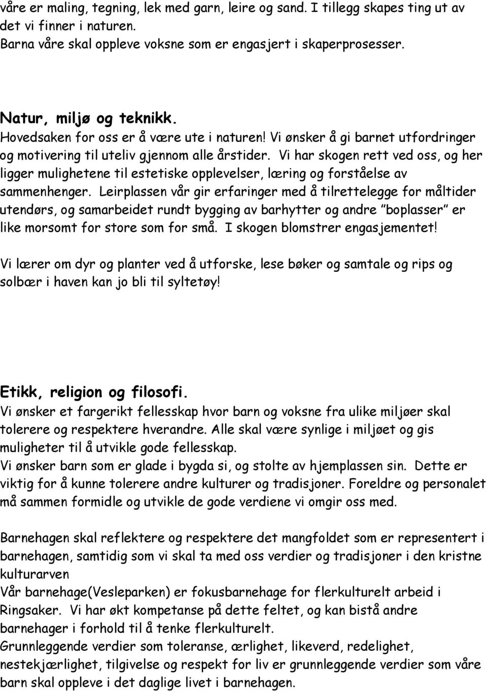 Vi har skogen rett ved oss, og her ligger mulighetene til estetiske opplevelser, læring og forståelse av sammenhenger.