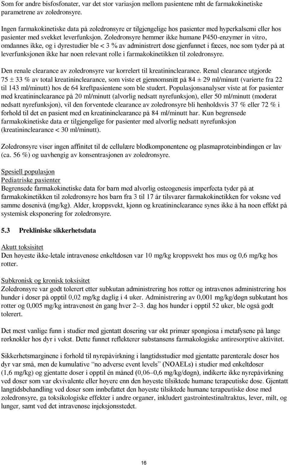 Zoledronsyre hemmer ikke humane P450-enzymer in vitro, omdannes ikke, og i dyrestudier ble < 3 % av administrert dose gjenfunnet i fæces, noe som tyder på at leverfunksjonen ikke har noen relevant