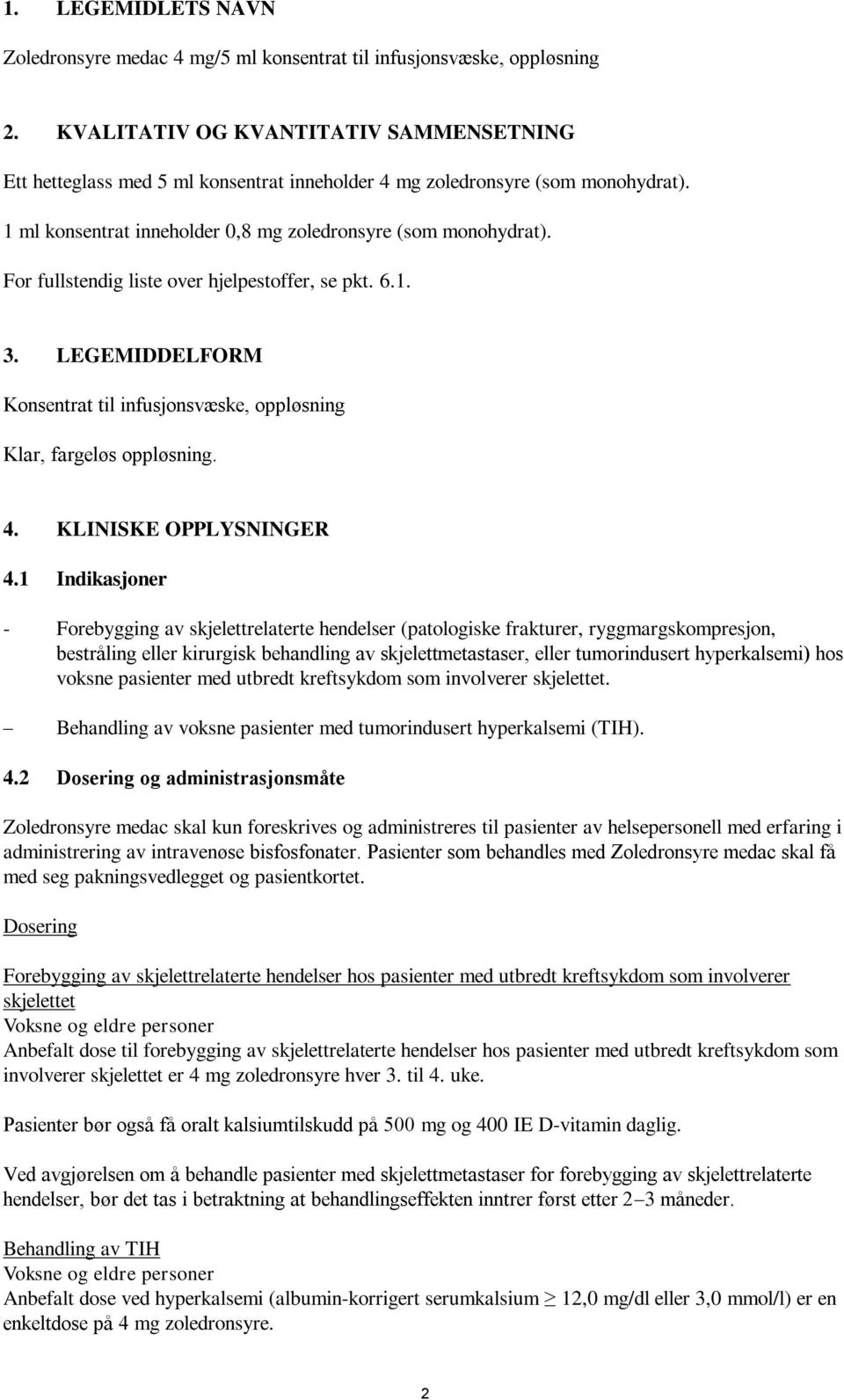 For fullstendig liste over hjelpestoffer, se pkt. 6.1. 3. LEGEMIDDELFORM Konsentrat til infusjonsvæske, oppløsning Klar, fargeløs oppløsning. 4. KLINISKE OPPLYSNINGER 4.