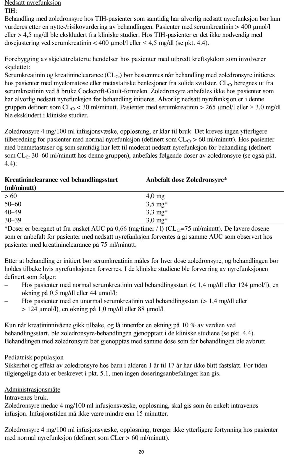 Hos TIH-pasienter er det ikke nødvendig med dosejustering ved serumkreatinin < 400 µmol/l eller < 4,5 mg/dl (se pkt. 4.4).