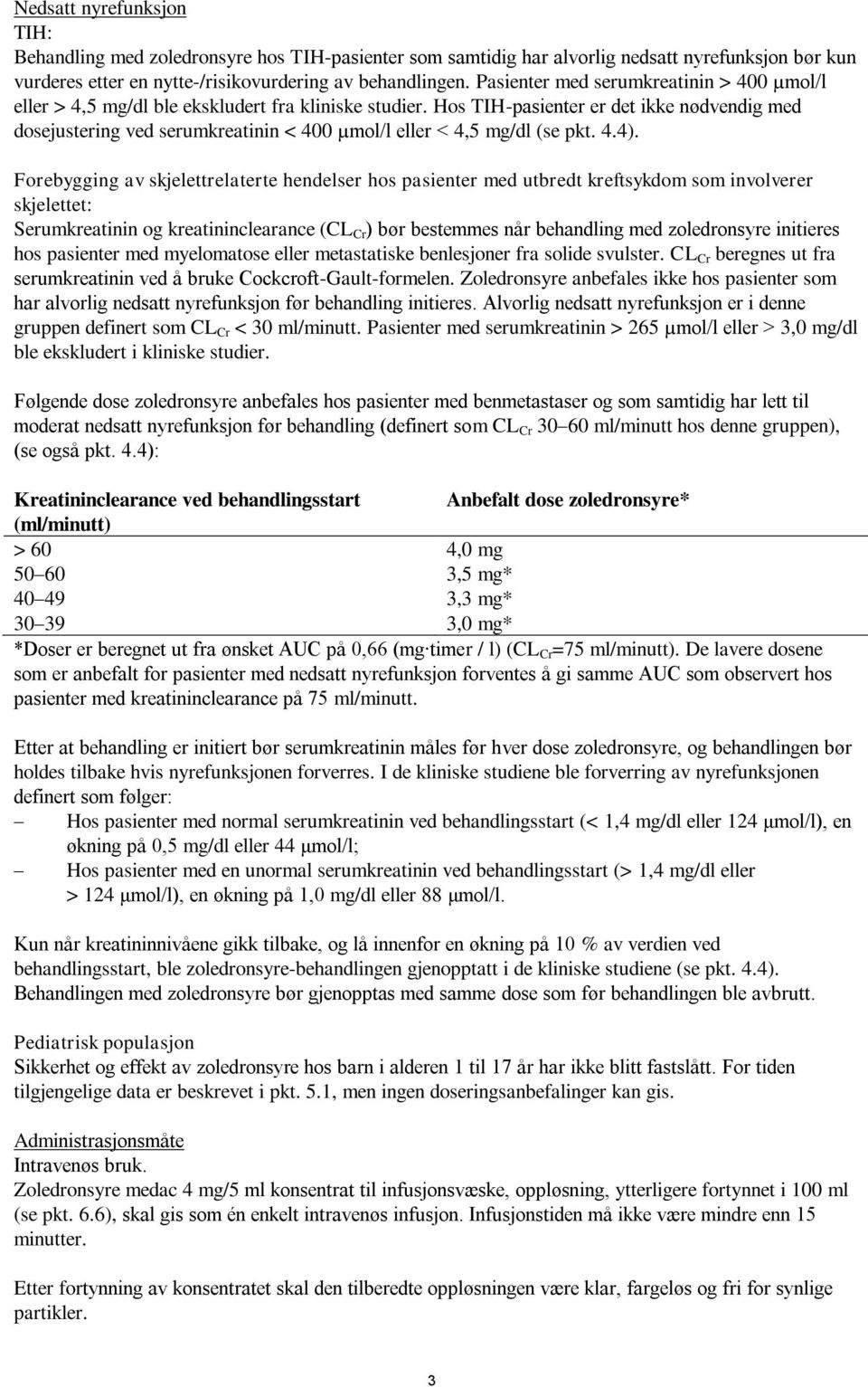 Hos TIH-pasienter er det ikke nødvendig med dosejustering ved serumkreatinin < 400 µmol/l eller < 4,5 mg/dl (se pkt. 4.4).