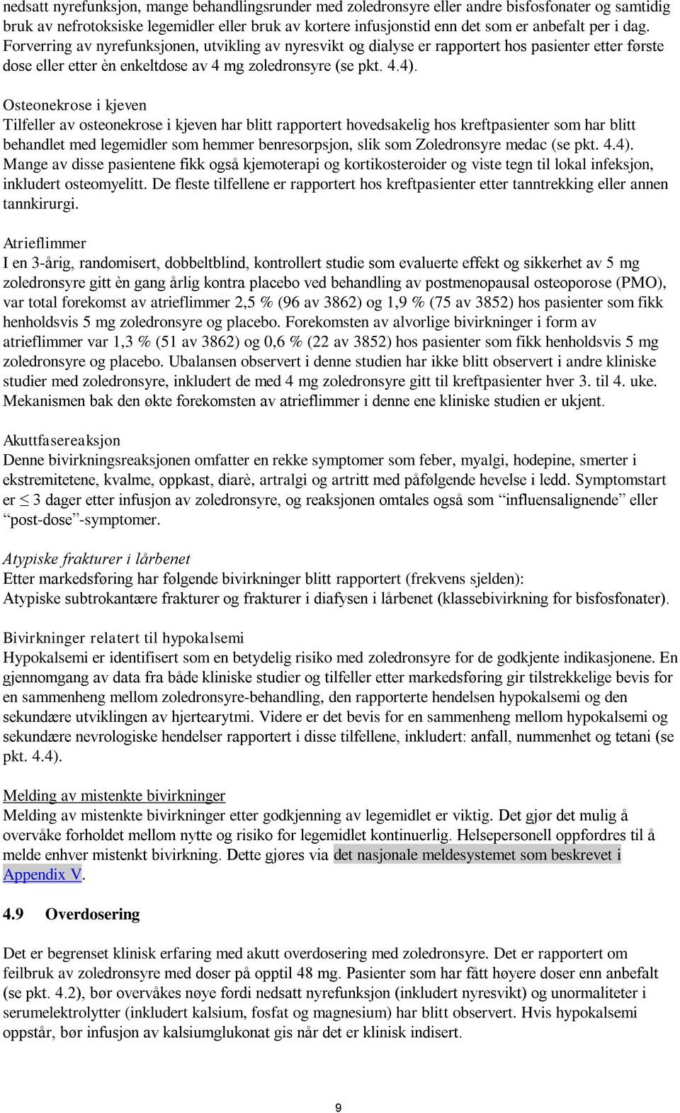 Osteonekrose i kjeven Tilfeller av osteonekrose i kjeven har blitt rapportert hovedsakelig hos kreftpasienter som har blitt behandlet med legemidler som hemmer benresorpsjon, slik som Zoledronsyre