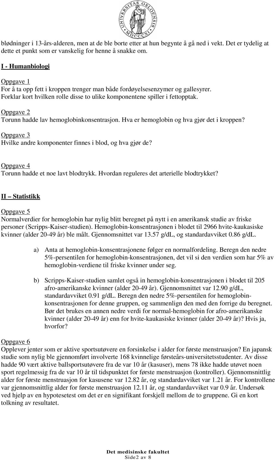 Oppgave 2 Torunn hadde lav hemoglobinkonsentrasjon. Hva er hemoglobin og hva gjør det i kroppen? Oppgave 3 Hvilke andre komponenter finnes i blod, og hva gjør de?