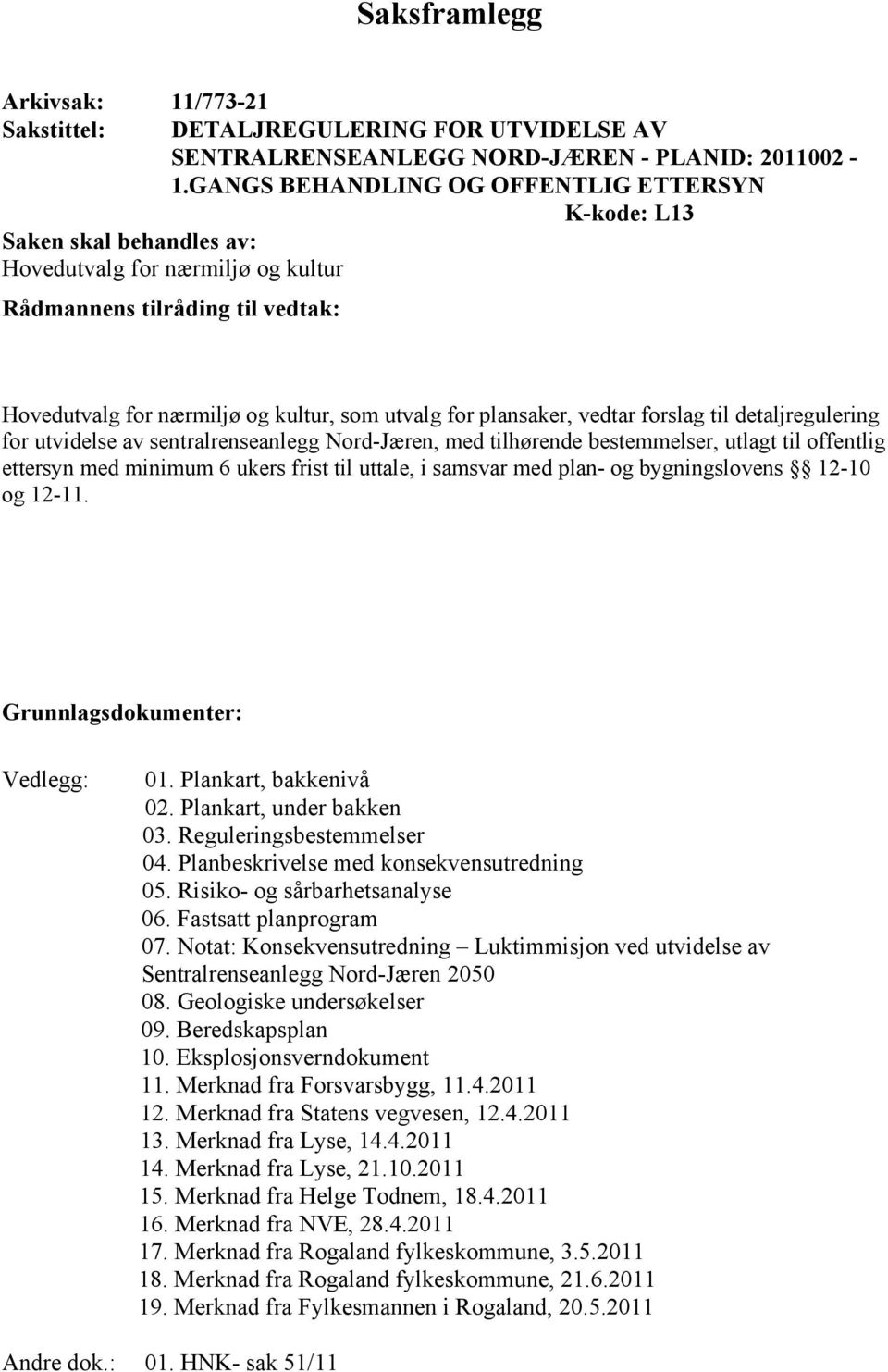 plansaker, vedtar forslag til detaljregulering for utvidelse av sentralrenseanlegg Nord-Jæren, med tilhørende bestemmelser, utlagt til offentlig ettersyn med minimum 6 ukers frist til uttale, i