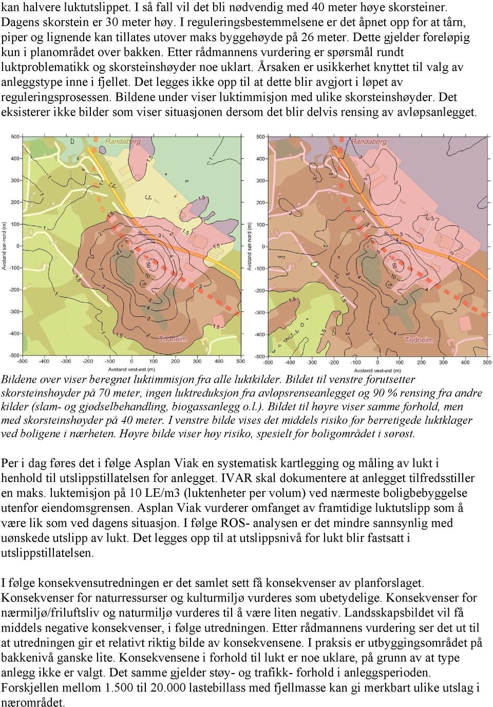 Etter rådmannens vurdering er spørsmål rundt luktproblematikk og skorsteinshøyder noe uklart. Årsaken er usikkerhet knyttet til valg av anleggstype inne i fjellet.