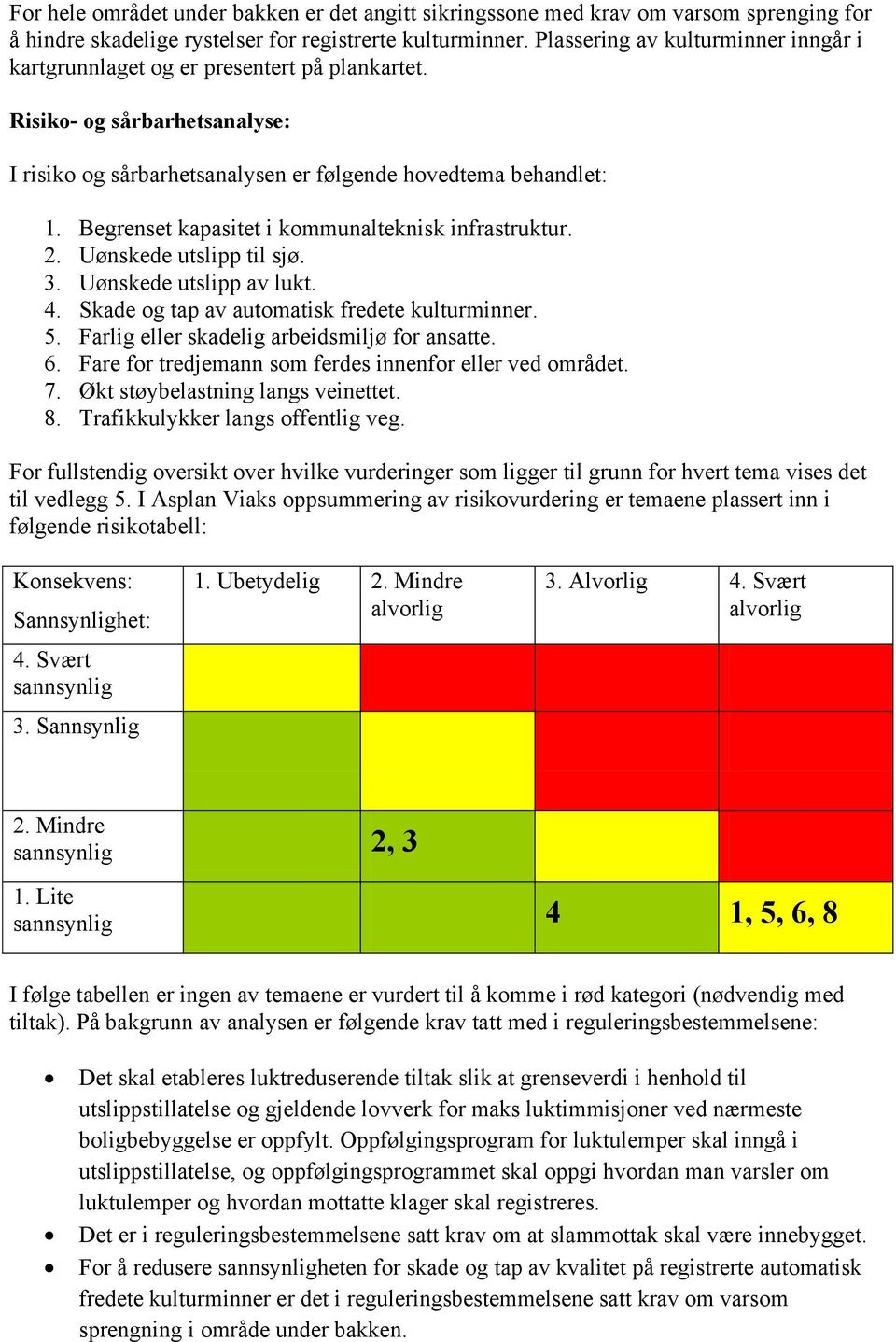 Begrenset kapasitet i kommunalteknisk infrastruktur. 2. Uønskede utslipp til sjø. 3. Uønskede utslipp av lukt. 4. Skade og tap av automatisk fredete kulturminner. 5.