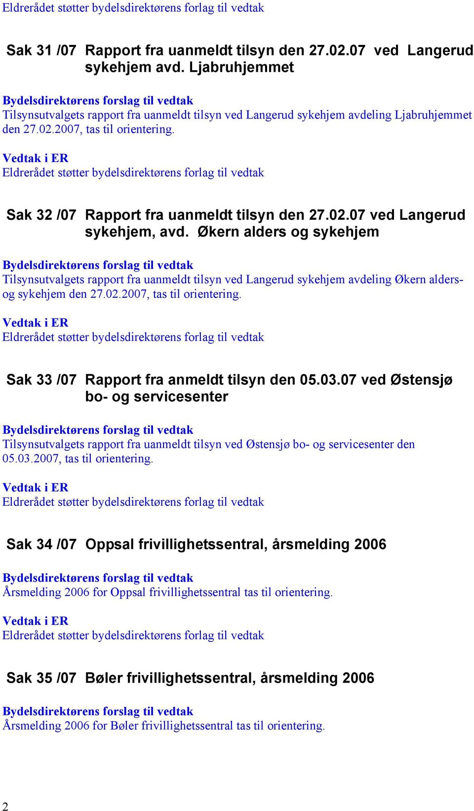 Økern alders og sykehjem Tilsynsutvalgets rapport fra uanmeldt tilsyn ved Langerud sykehjem avdeling Økern aldersog sykehjem den 27.02.2007, tas til orientering.