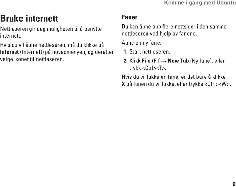 Faner Du kan åpne opp flere nettsider i den samme nettleseren ved hjelp av fanene. Åpne en ny fane: 1. Start nettleseren. 2.