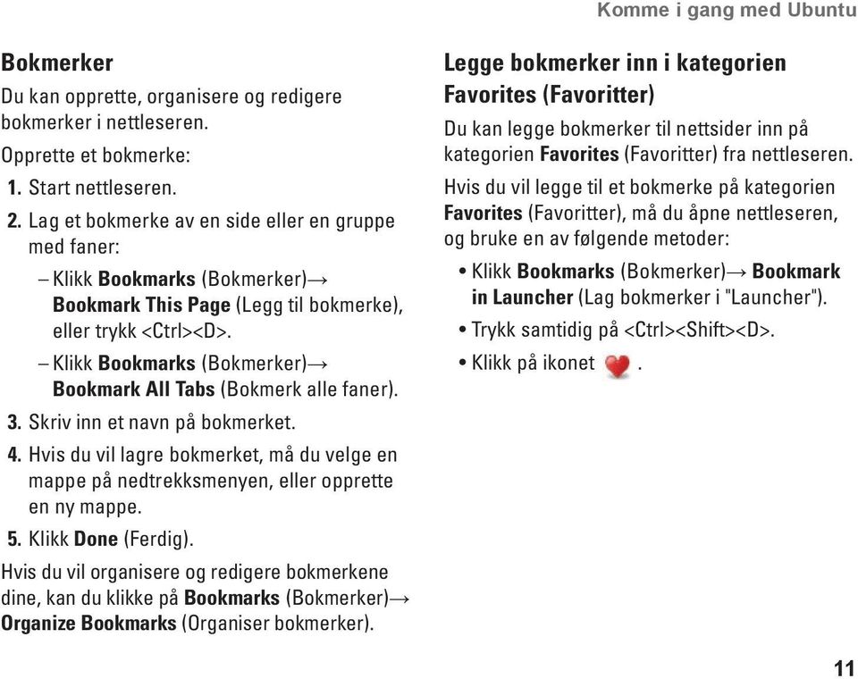 Klikk Bookmarks (Bokmerker) Bookmark All Tabs (Bokmerk alle faner). 3. Skriv inn et navn på bokmerket. 4.