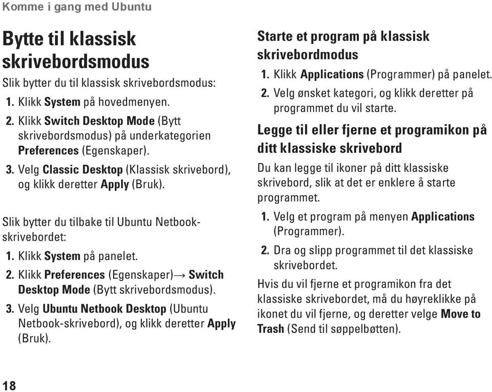 Slik bytter du tilbake til Ubuntu Netbookskrivebordet: 1. Klikk System på panelet. 2. Klikk Preferences (Egenskaper) Switch Desktop Mode (Bytt skrivebordsmodus). 3.