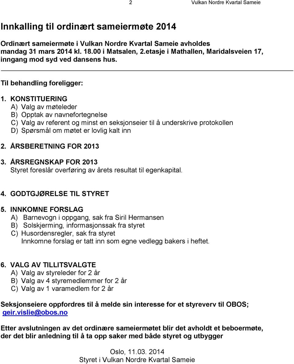 KONSTITUERING A) Valg av møteleder B) Opptak av navnefortegnelse C) Valg av referent og minst en seksjonseier til å underskrive protokollen D) Spørsmål om møtet er lovlig kalt inn 2.