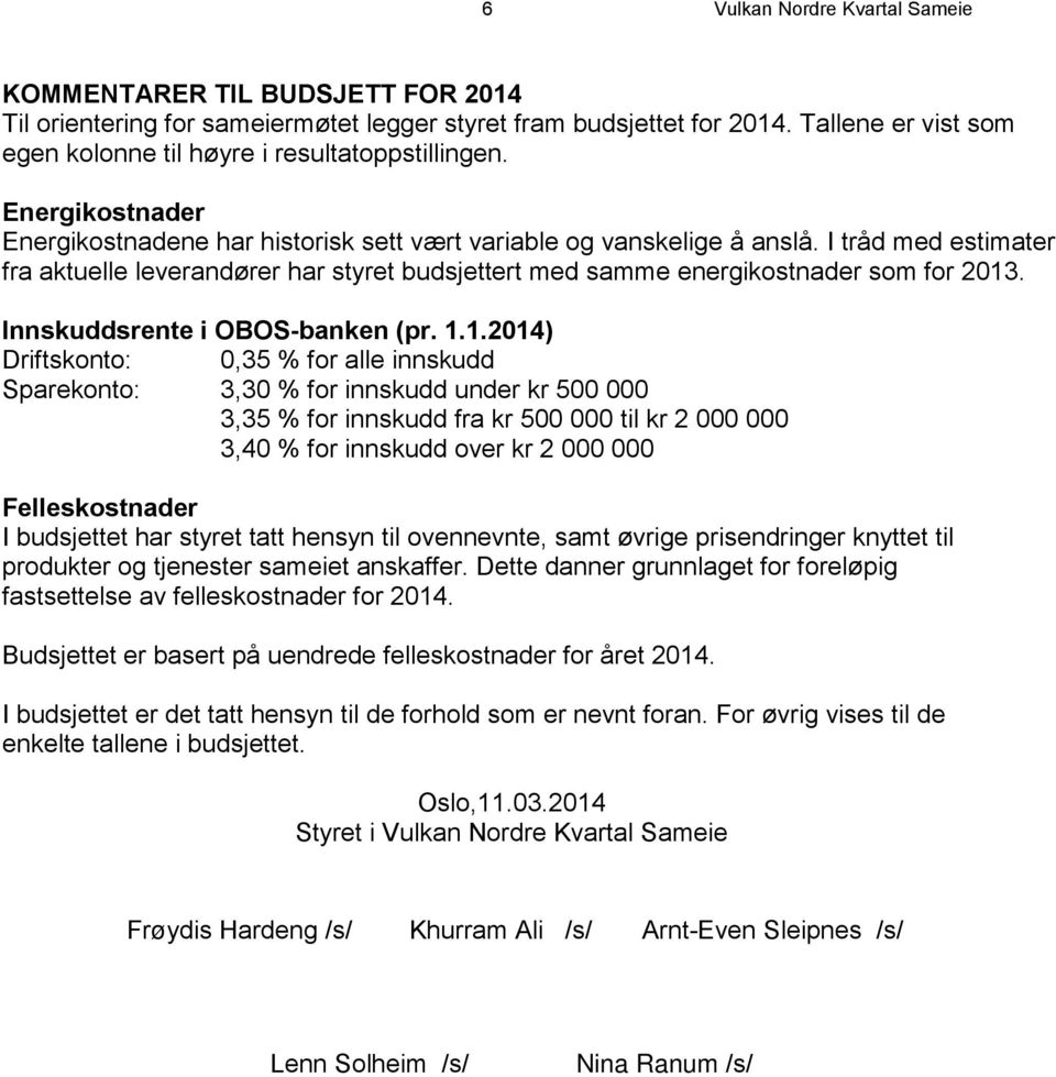 I tråd med estimater fra aktuelle leverandører har styret budsjettert med samme energikostnader som for 2013