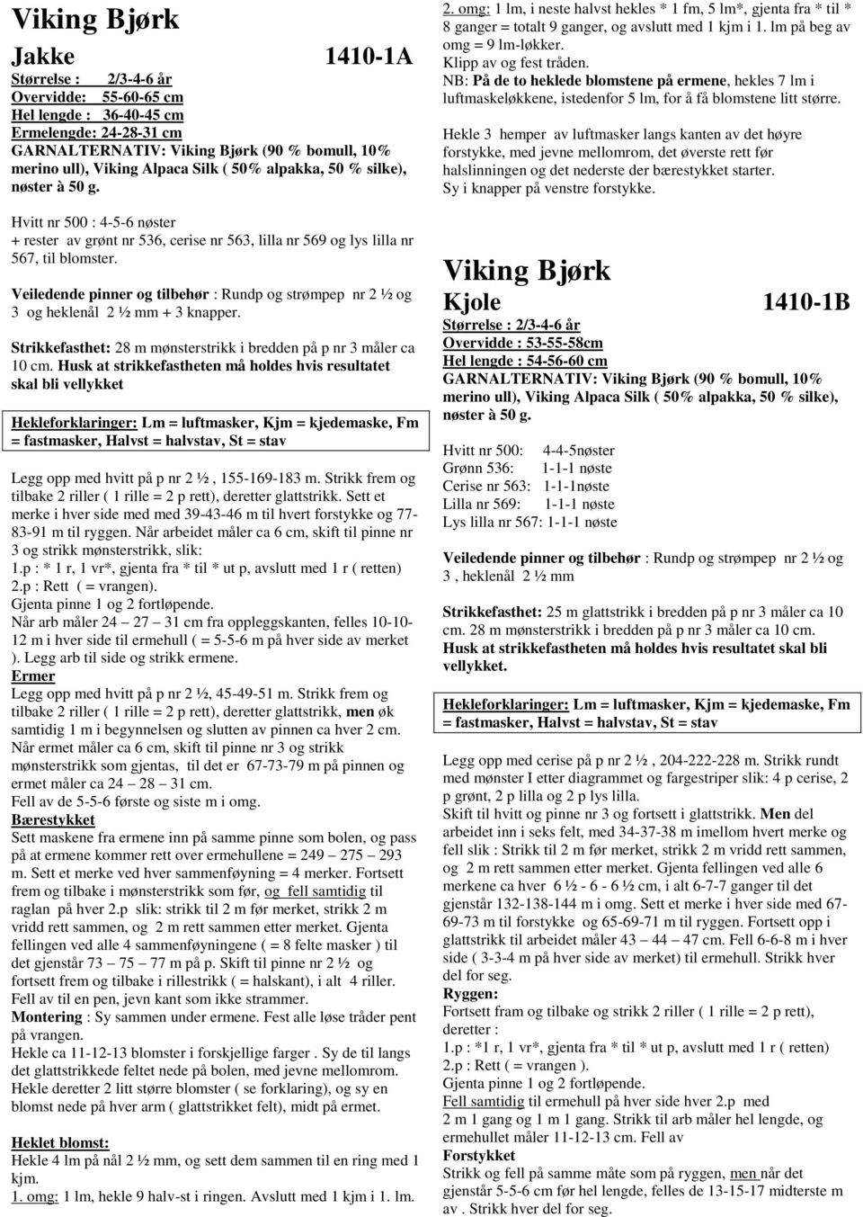 Veiledende pinner og tilbehør : Rundp og strømpep nr 2 ½ og 3 og heklenål 2 ½ mm + 3 knapper. Strikkefasthet: 28 m mønsterstrikk i bredden på p nr 3 måler ca 10 cm.