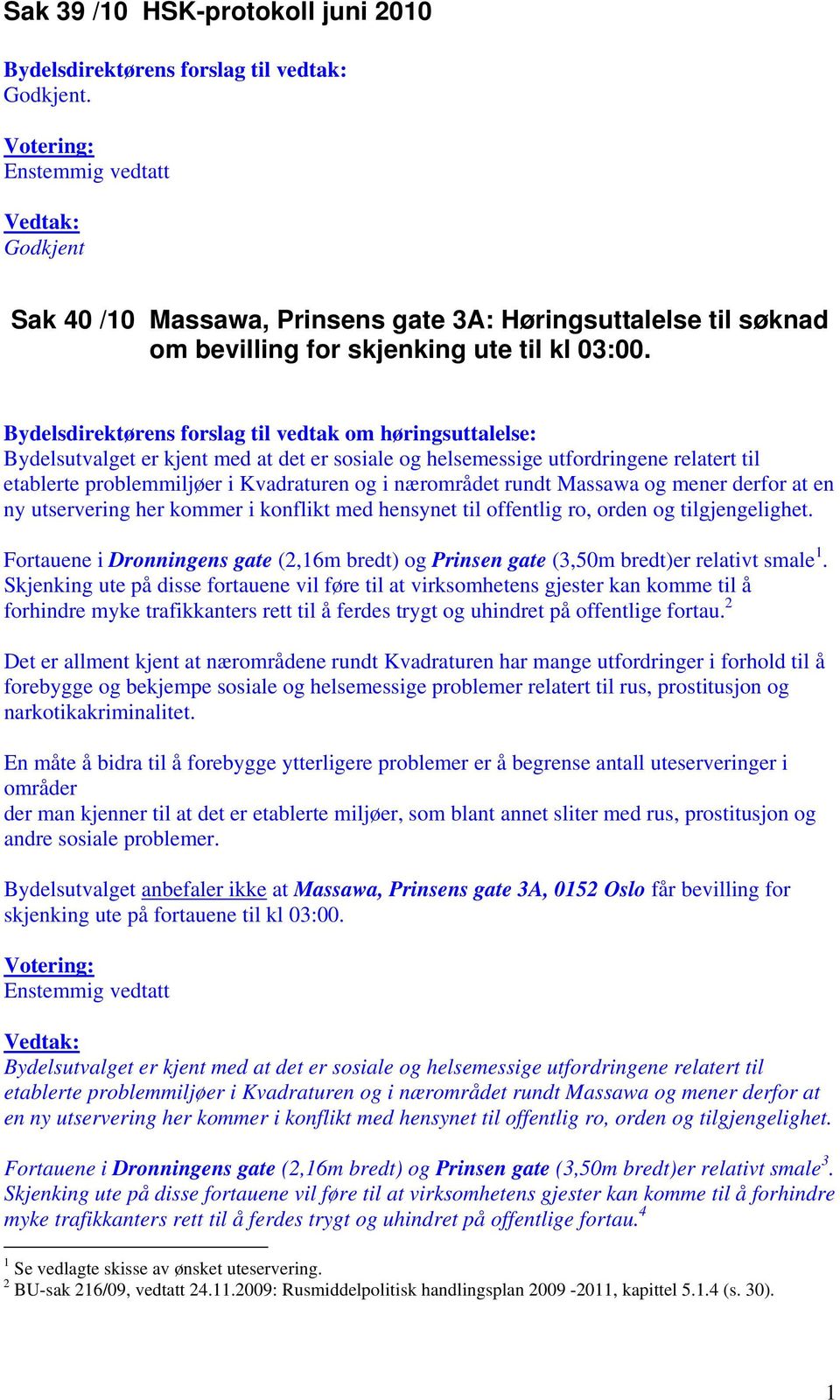 Bydelsdirektørens forslag til vedtak om høringsuttalelse: Bydelsutvalget er kjent med at det er sosiale og helsemessige utfordringene relatert til etablerte problemmiljøer i Kvadraturen og i