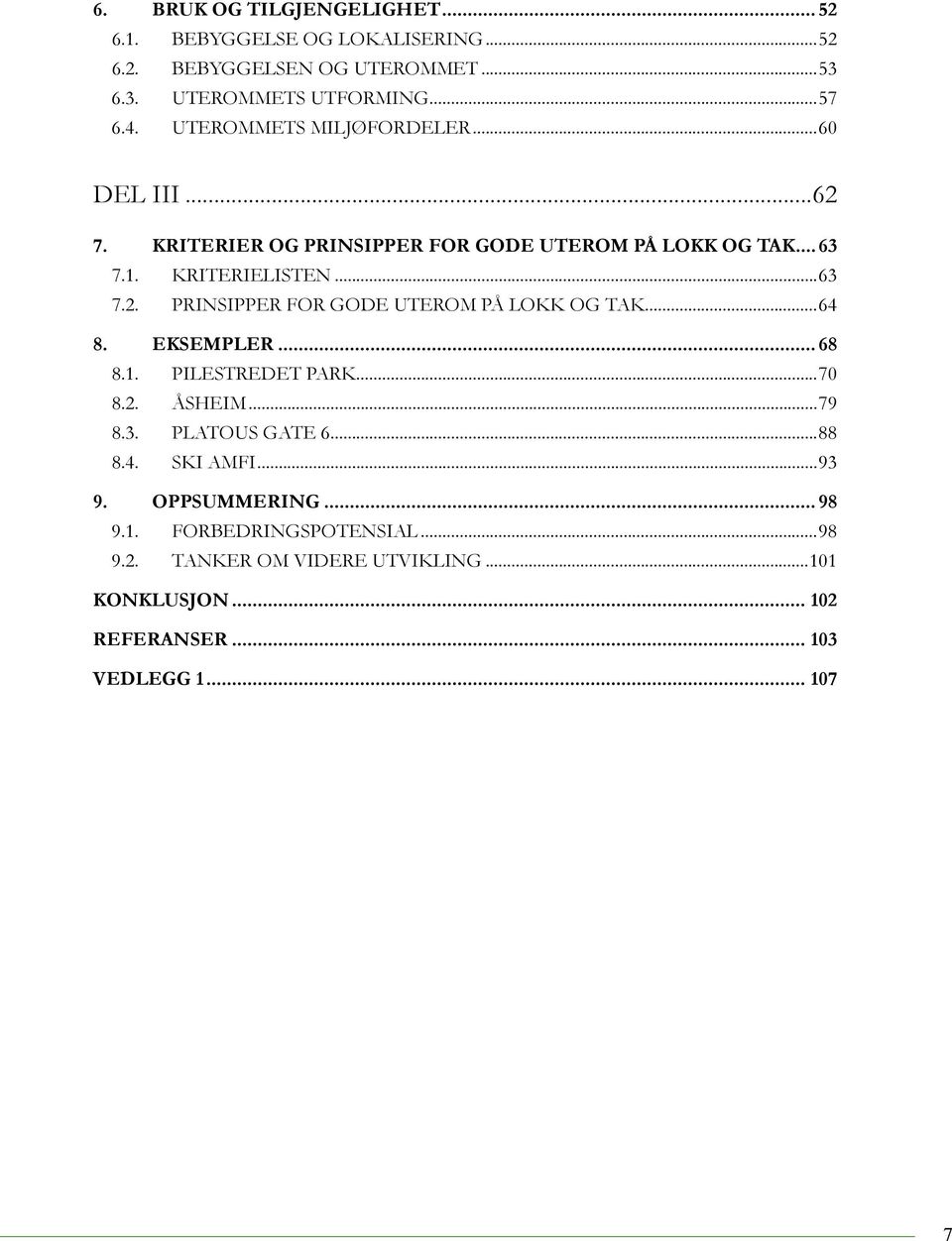 ..64 8. Eksempler... 68 8.1. Pilestredet Park...70 8.2. Åsheim...79 8.3. Platous gate 6...88 8.4. Ski Amfi...93 9. Oppsummering... 98 9.1. Forbedringspotensial.