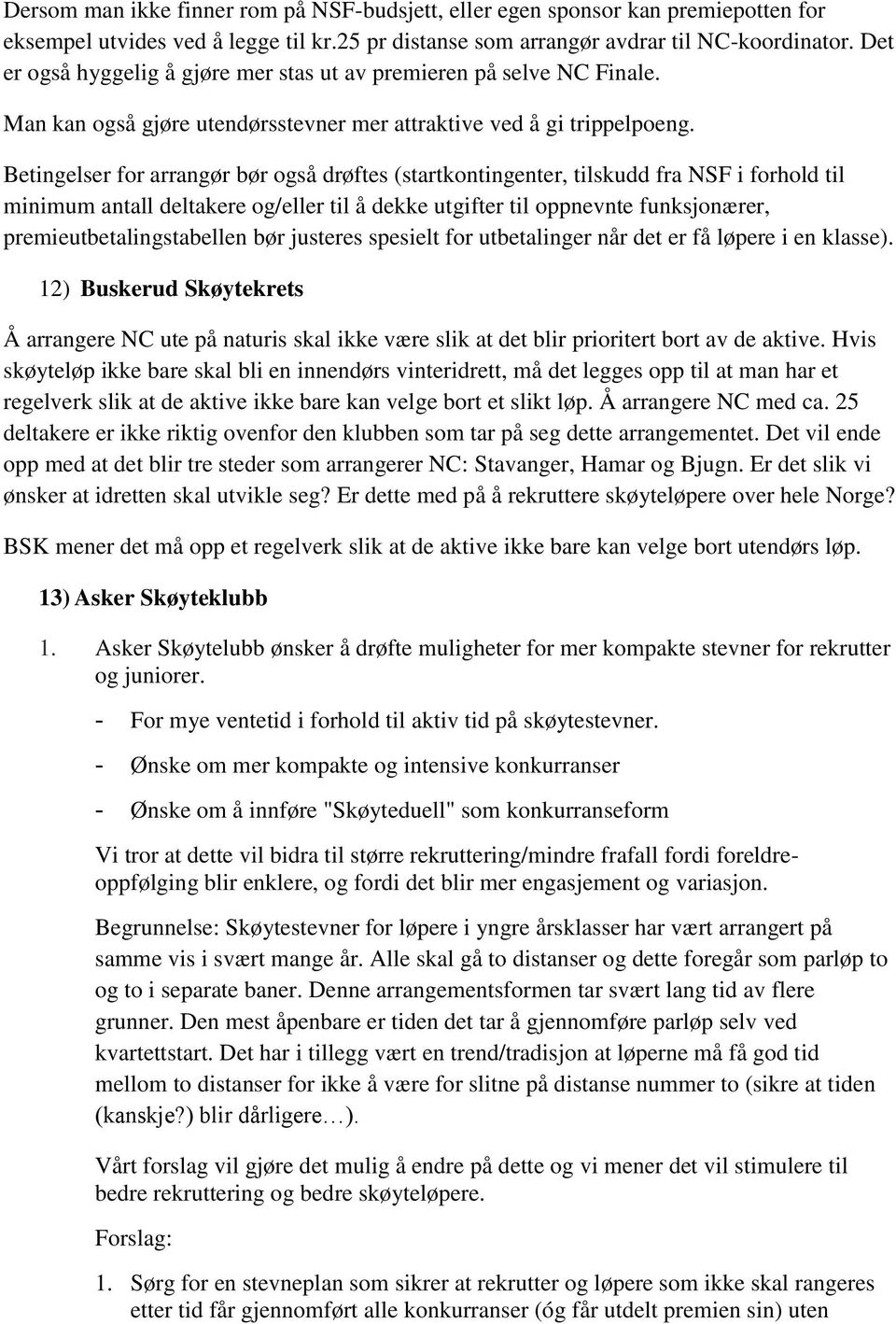 Betingelser for arrangør bør også drøftes (startkontingenter, tilskudd fra NSF i forhold til minimum antall deltakere og/eller til å dekke utgifter til oppnevnte funksjonærer,