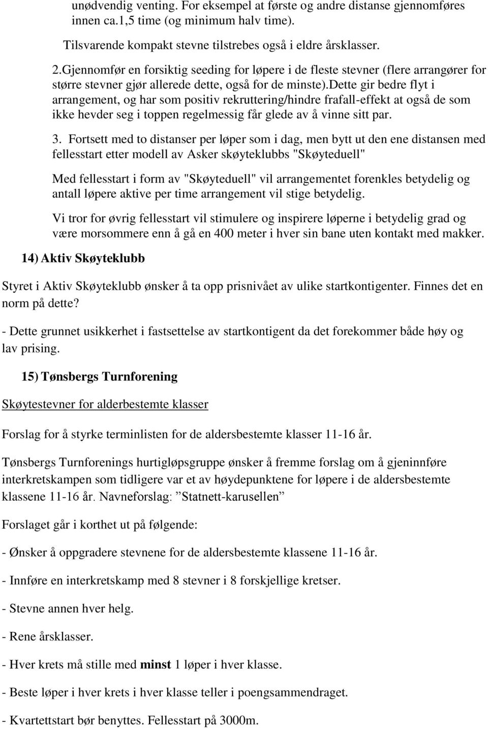 dette gir bedre flyt i arrangement, og har som positiv rekruttering/hindre frafall-effekt at også de som ikke hevder seg i toppen regelmessig får glede av å vinne sitt par. 3.