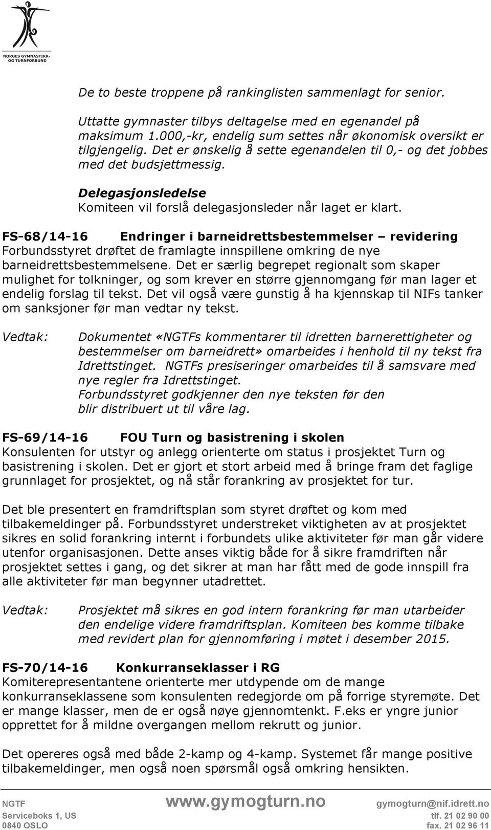 FS-68/14-16 Endringer i barneidrettsbestemmelser revidering Forbundsstyret drøftet de framlagte innspillene omkring de nye barneidrettsbestemmelsene.