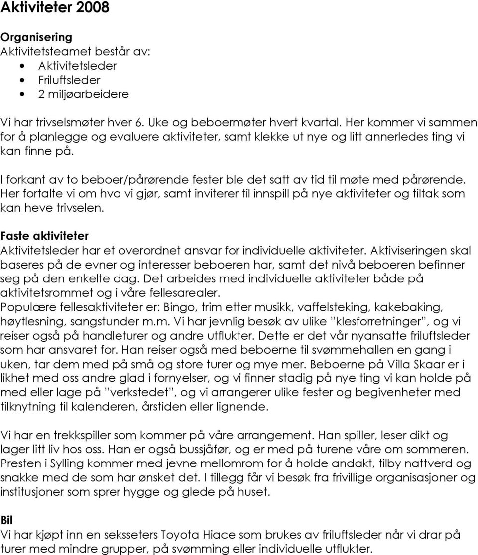 Her fortalte vi om hva vi gjør, samt inviterer til innspill på nye og tiltak som kan heve trivselen. Faste Aktivitetsleder har et overordnet ansvar for individuelle.