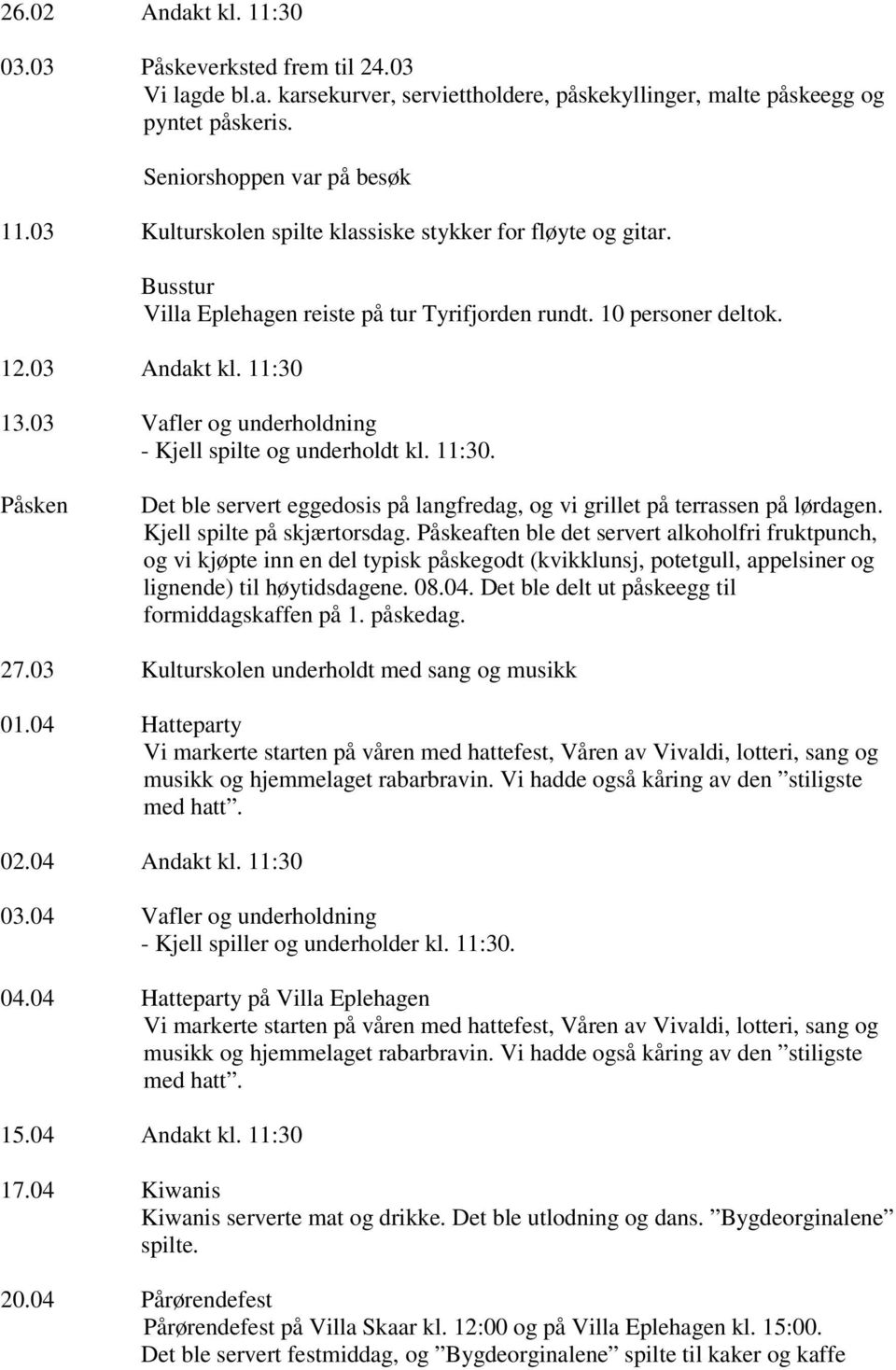 03 Vafler og underholdning - Kjell spilte og underholdt kl. 11:30. Påsken Det ble servert eggedosis på langfredag, og vi grillet på terrassen på lørdagen. Kjell spilte på skjærtorsdag.