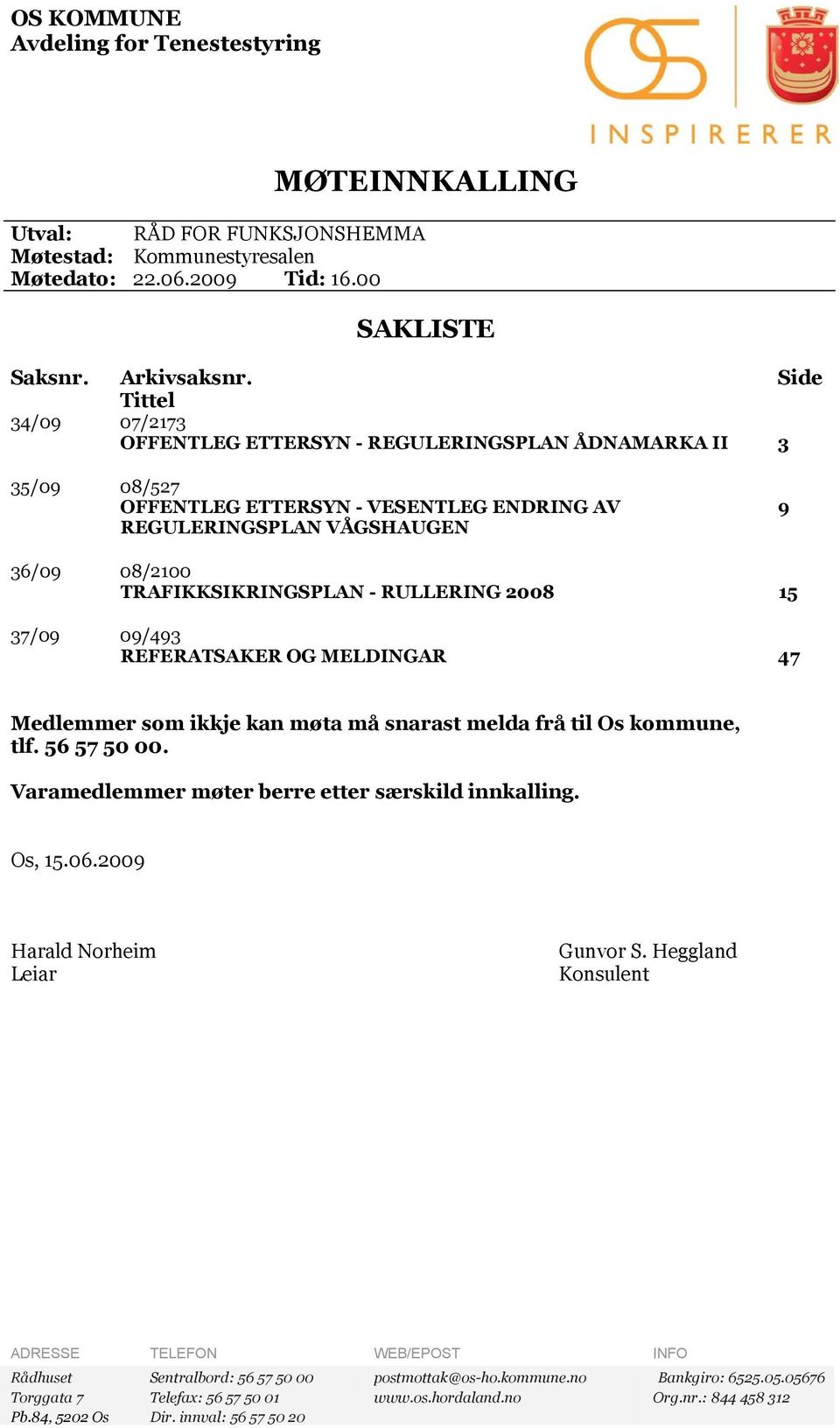 RULLERING 2008 15 37/09 09/493 REFERATSAKER OG MELDINGAR 47 Medlemmer som ikkje kan møta må snarast melda frå til Os kommune, tlf. 56 57 50 00. Varamedlemmer møter berre etter særskild innkalling.