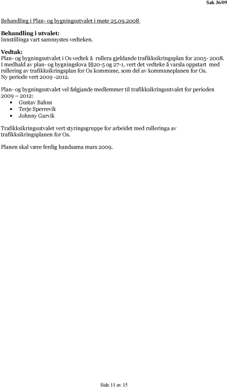 I medhald av plan- og bygningslova 20-5 og 27-1, vert det vedteke å varsla oppstart med rullering av trafikksikringsplan for Os kommune, som del av kommuneplanen for Os.