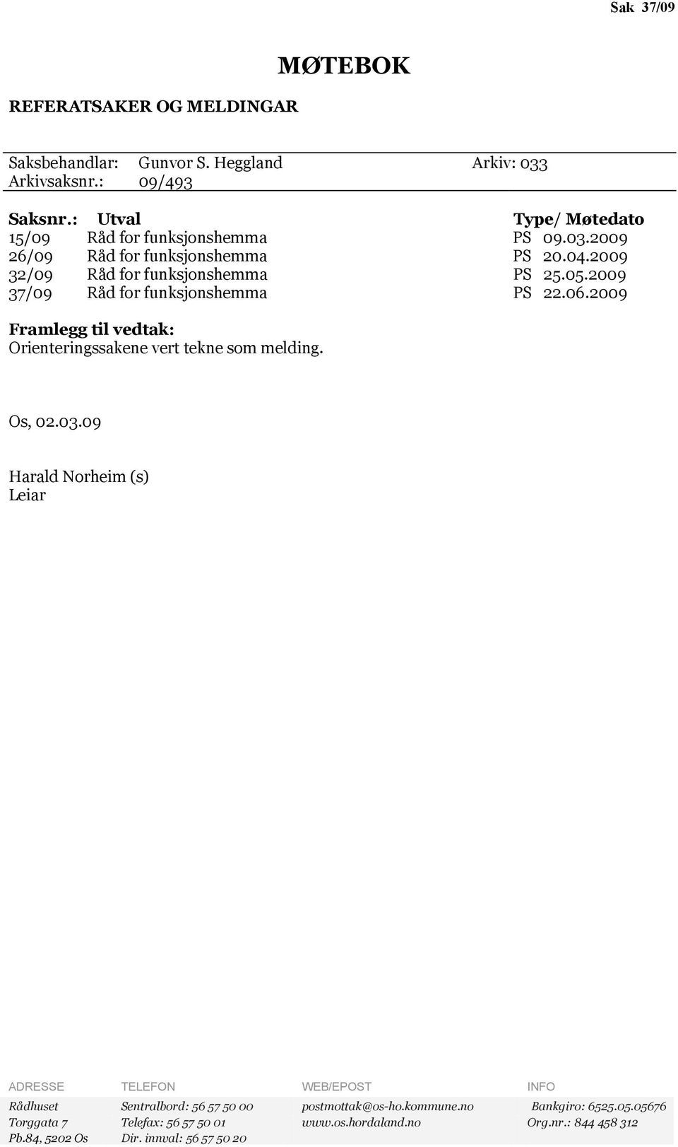 2009 37/09 Råd for funksjonshemma PS 22.06.2009 Framlegg til vedtak: Orienteringssakene vert tekne som melding. Os, 02.03.