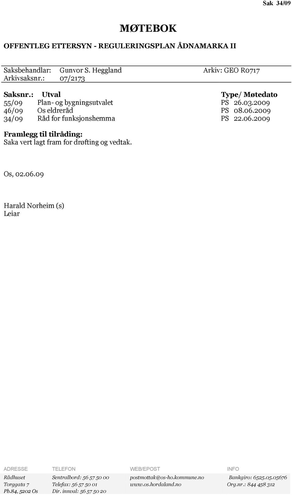 2009 34/09 Råd for funksjonshemma PS 22.06.2009 Framlegg til tilråding: Saka vert lagt fram for drøfting og vedtak. Os, 02.06.09 Harald Norheim (s) Leiar ADRESSE TELEFON WEB/EPOST INFO Rådhuset Sentralbord: 56 57 50 00 postmottak@os-ho.