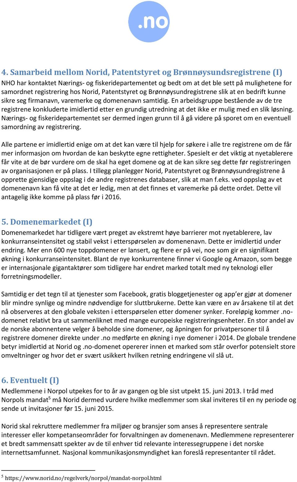 En arbeidsgruppe bestående av de tre registrene konkluderte imidlertid etter en grundig utredning at det ikke er mulig med en slik løsning.