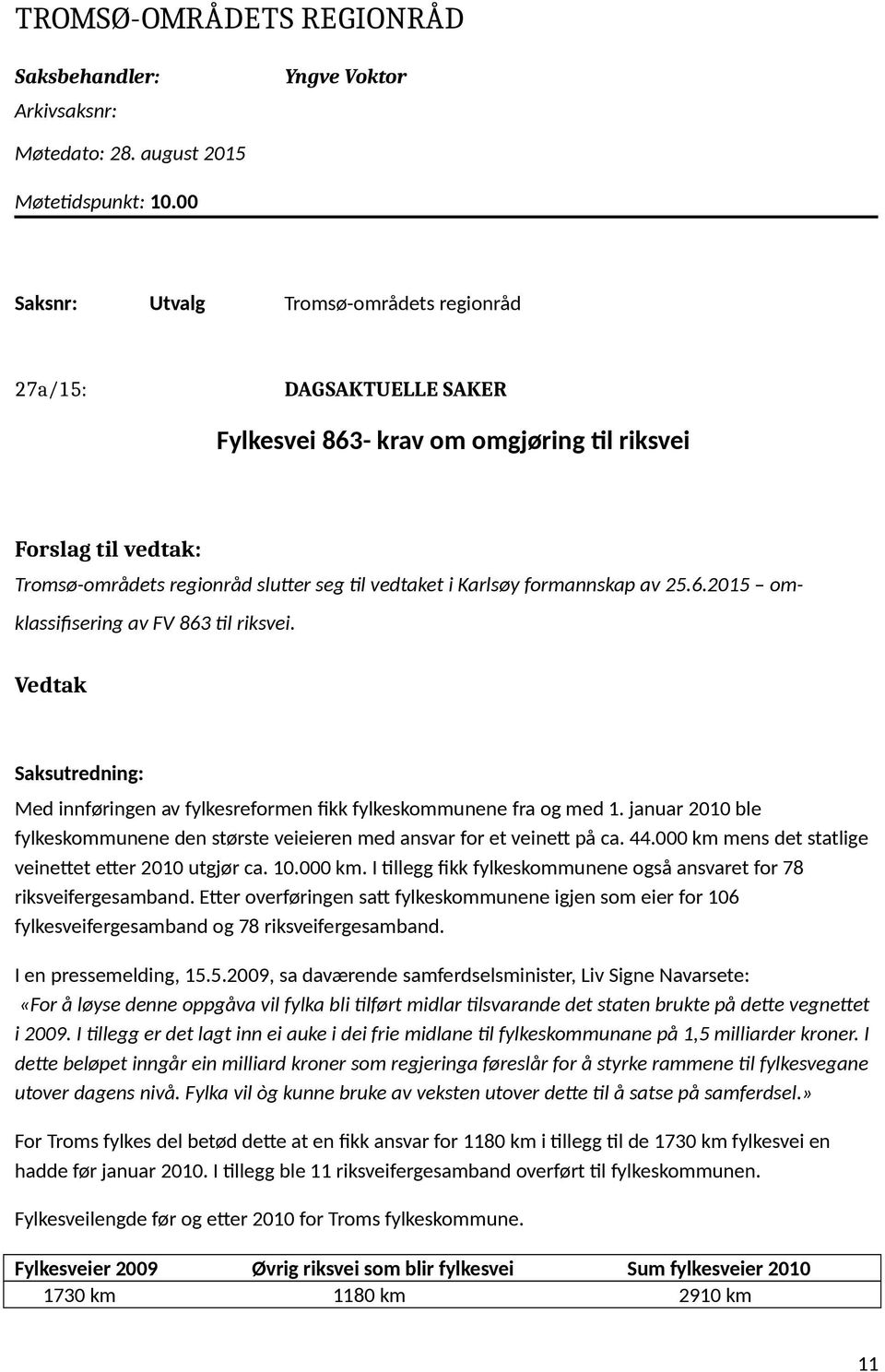 Vedtak Saksutredning: Med innføringen av fylkesreformen fikk fylkeskommunene fra og med 1. januar 2010 ble fylkeskommunene den største veieieren med ansvar for et veinett på ca. 44.