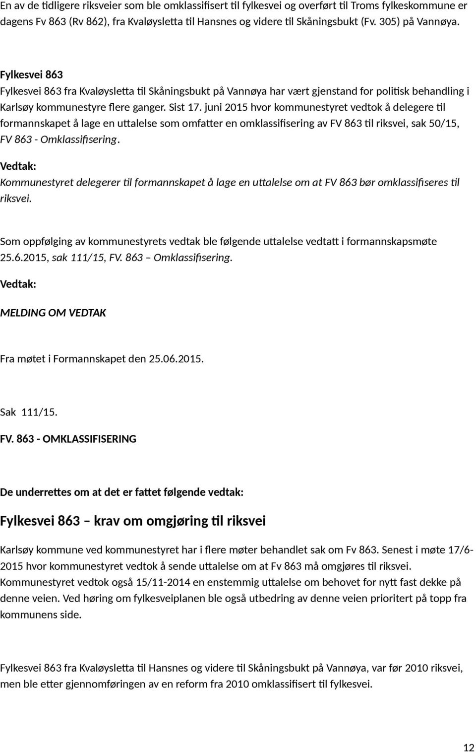 juni 2015 hvor kommunestyret vedtok å delegere til formannskapet å lage en uttalelse som omfatter en omklassifisering av FV 863 til riksvei, sak 50/15, FV 863 - Omklassifisering.