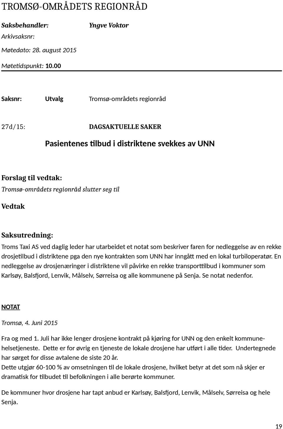 ved daglig leder har utarbeidet et notat som beskriver faren for nedleggelse av en rekke drosjetilbud i distriktene pga den nye kontrakten som UNN har inngått med en lokal turbiloperatør.